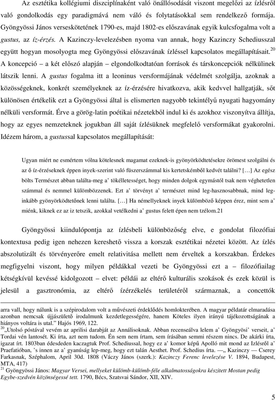 A Kazinczy-levelezésben nyoma van annak, hogy Kazinczy Schediusszal együtt hogyan mosolyogta meg Gyöngyössi elıszavának ízléssel kapcsolatos megállapításait.