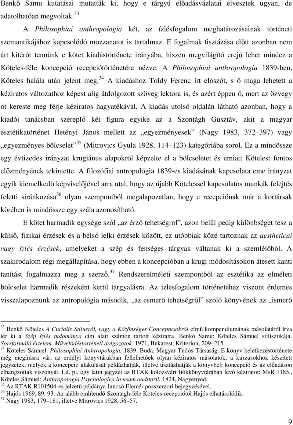 E fogalmak tisztázása elıtt azonban nem árt kitérıt tennünk e kötet kiadástörténete irányába, hiszen megvilágító erejő lehet mindez a Köteles-féle koncepció recepciótörténetére nézve.