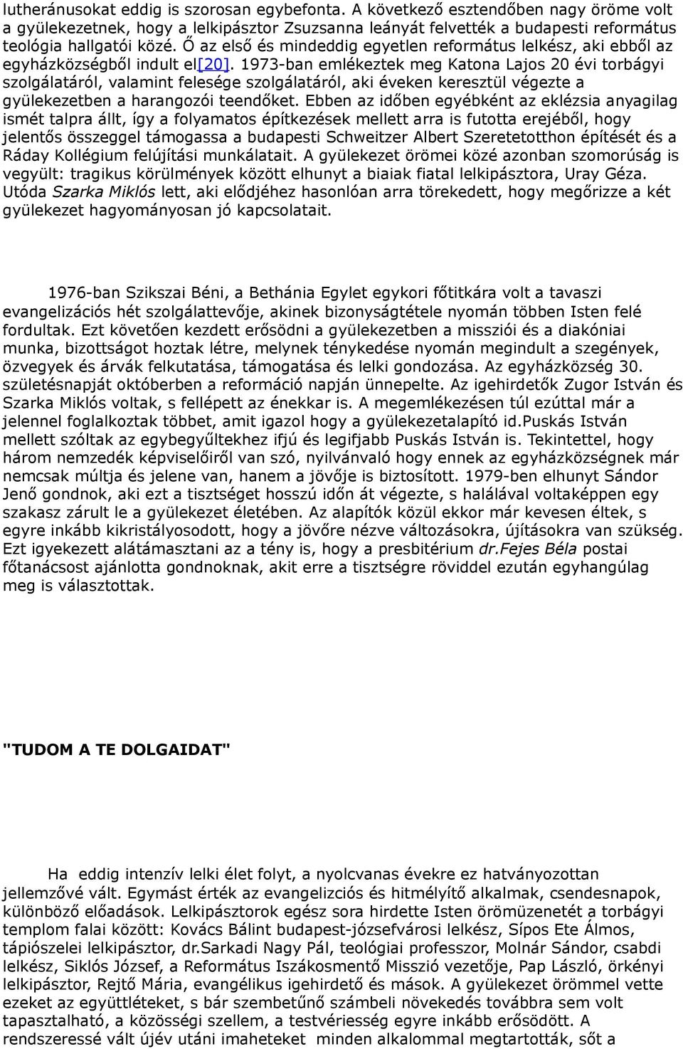 1973-ban emlékeztek meg Katona Lajos 20 évi torbágyi szolgálatáról, valamint felesége szolgálatáról, aki éveken keresztül végezte a gyülekezetben a harangozói teendőket.