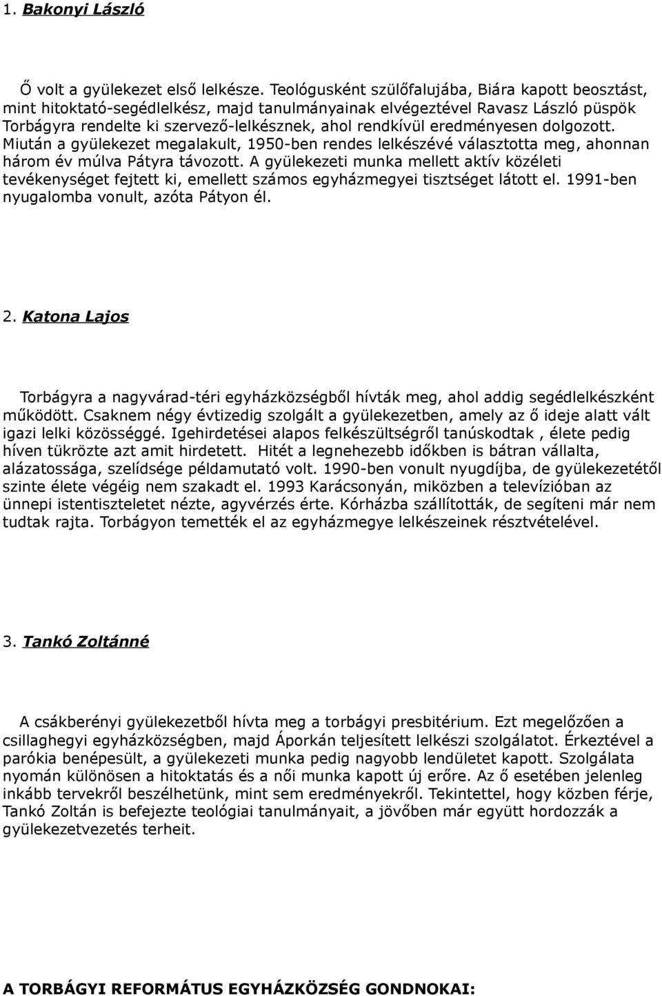 eredményesen dolgozott. Miután a gyülekezet megalakult, 1950-ben rendes lelkészévé választotta meg, ahonnan három év múlva Pátyra távozott.