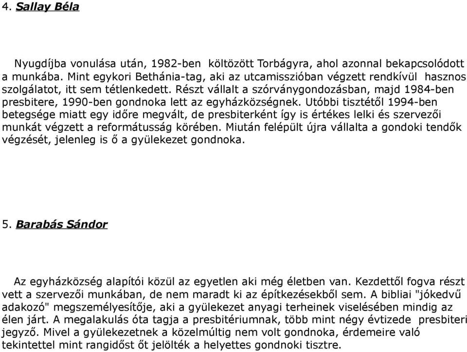 Részt vállalt a szórványgondozásban, majd 1984-ben presbitere, 1990-ben gondnoka lett az egyházközségnek.