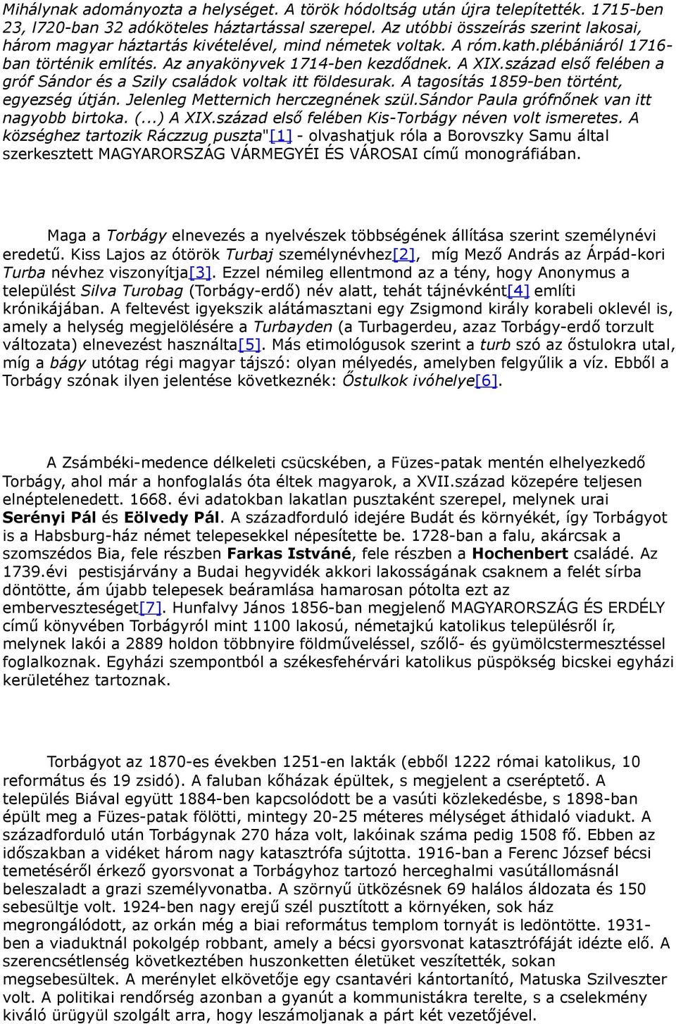 század első felében a gróf Sándor és a Szily családok voltak itt földesurak. A tagosítás 1859-ben történt, egyezség útján. Jelenleg Metternich herczegnének szül.