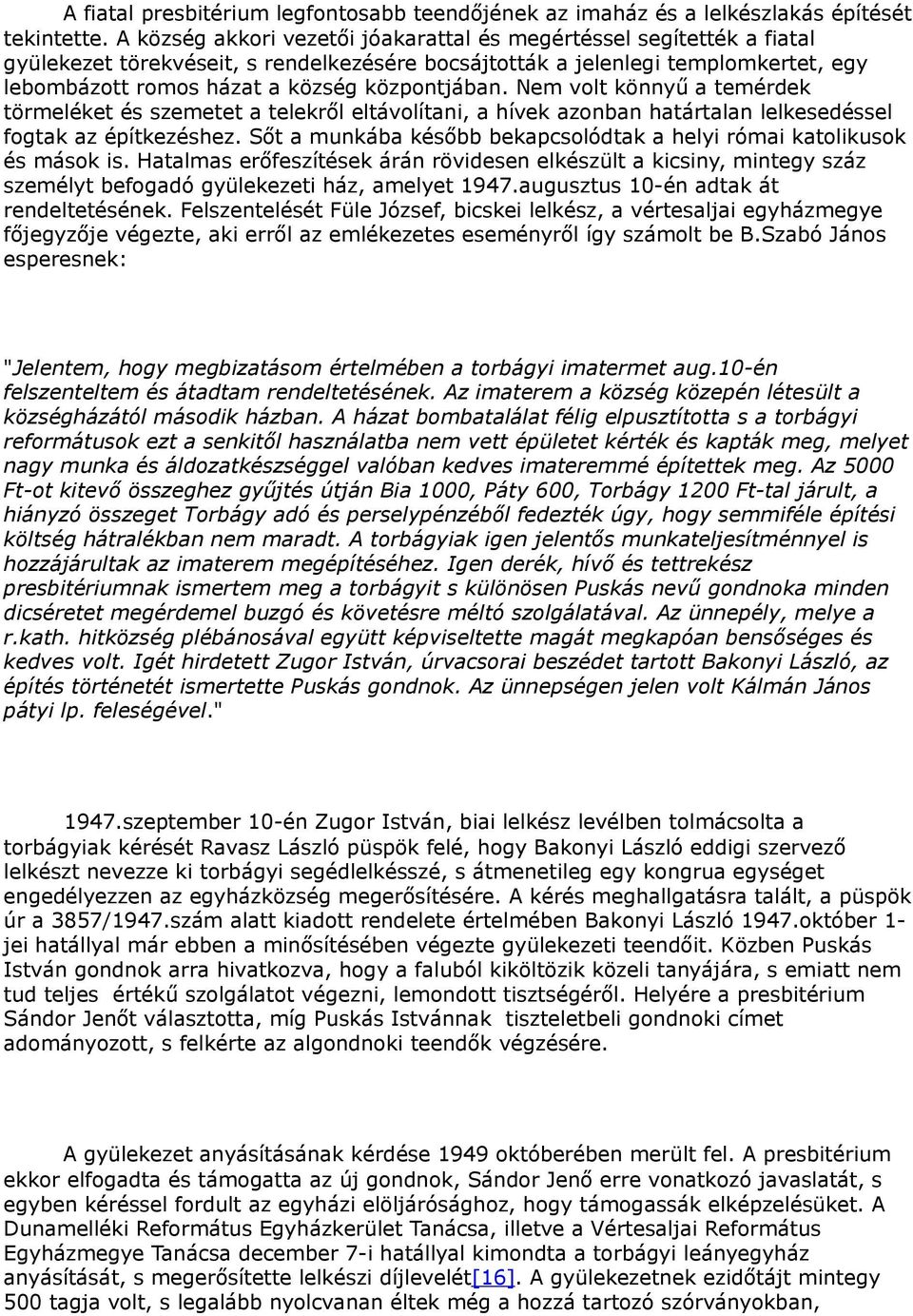 központjában. Nem volt könnyű a temérdek törmeléket és szemetet a telekről eltávolítani, a hívek azonban határtalan lelkesedéssel fogtak az építkezéshez.