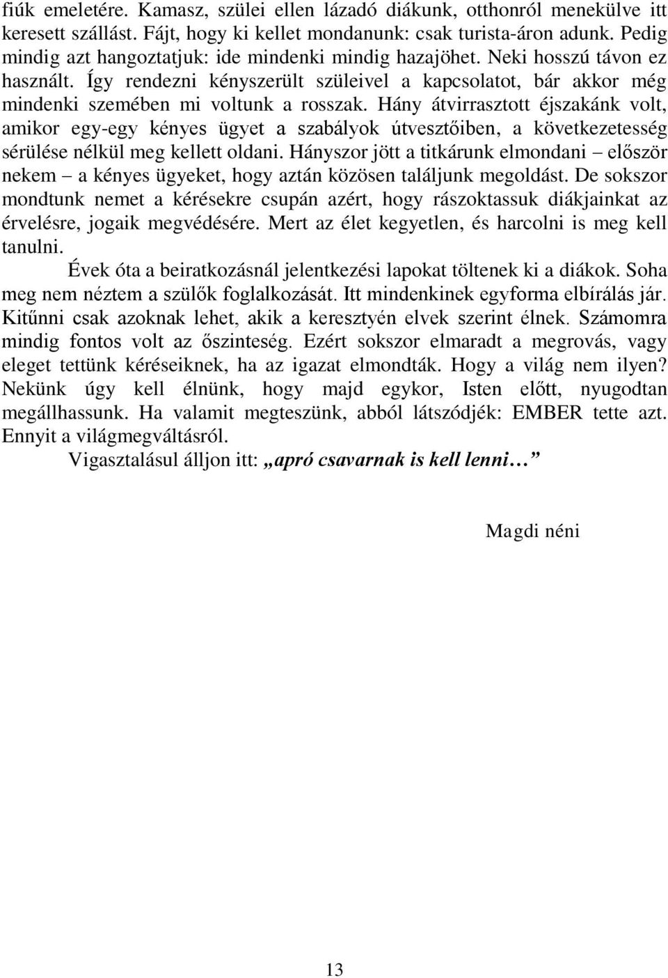 Hány átvirrasztott éjszakánk volt, amikor egy-egy kényes ügyet a szabályok útvesztőiben, a következetesség sérülése nélkül meg kellett oldani.