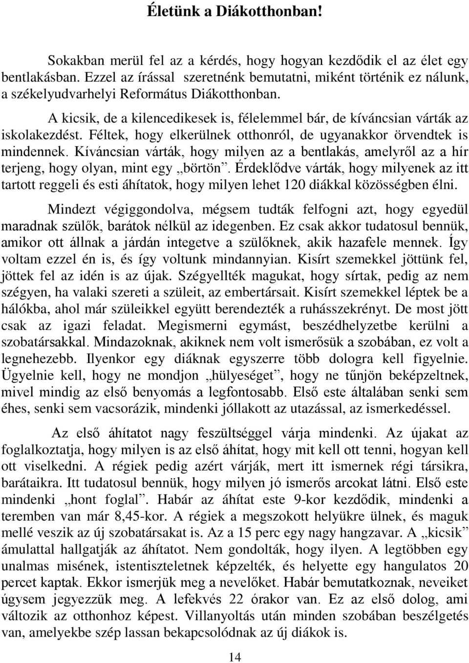 Féltek, hogy elkerülnek otthonról, de ugyanakkor örvendtek is mindennek. Kíváncsian várták, hogy milyen az a bentlakás, amelyről az a hír terjeng, hogy olyan, mint egy börtön.