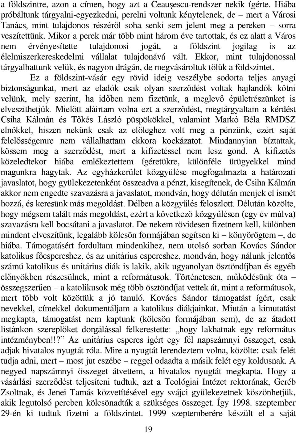 Mikor a perek már több mint három éve tartottak, és ez alatt a Város nem érvényesítette tulajdonosi jogát, a földszint jogilag is az élelmiszerkereskedelmi vállalat tulajdonává vált.