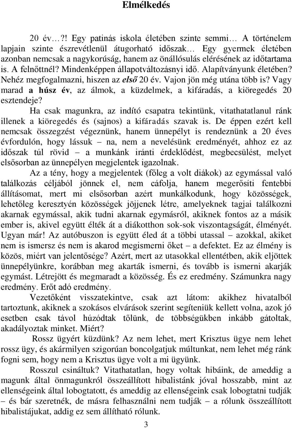 időtartama is. A felnőttnél? Mindenképpen állapotváltozásnyi idő. Alapítványunk életében? Nehéz megfogalmazni, hiszen az első 20 év. Vajon jön még utána több is?