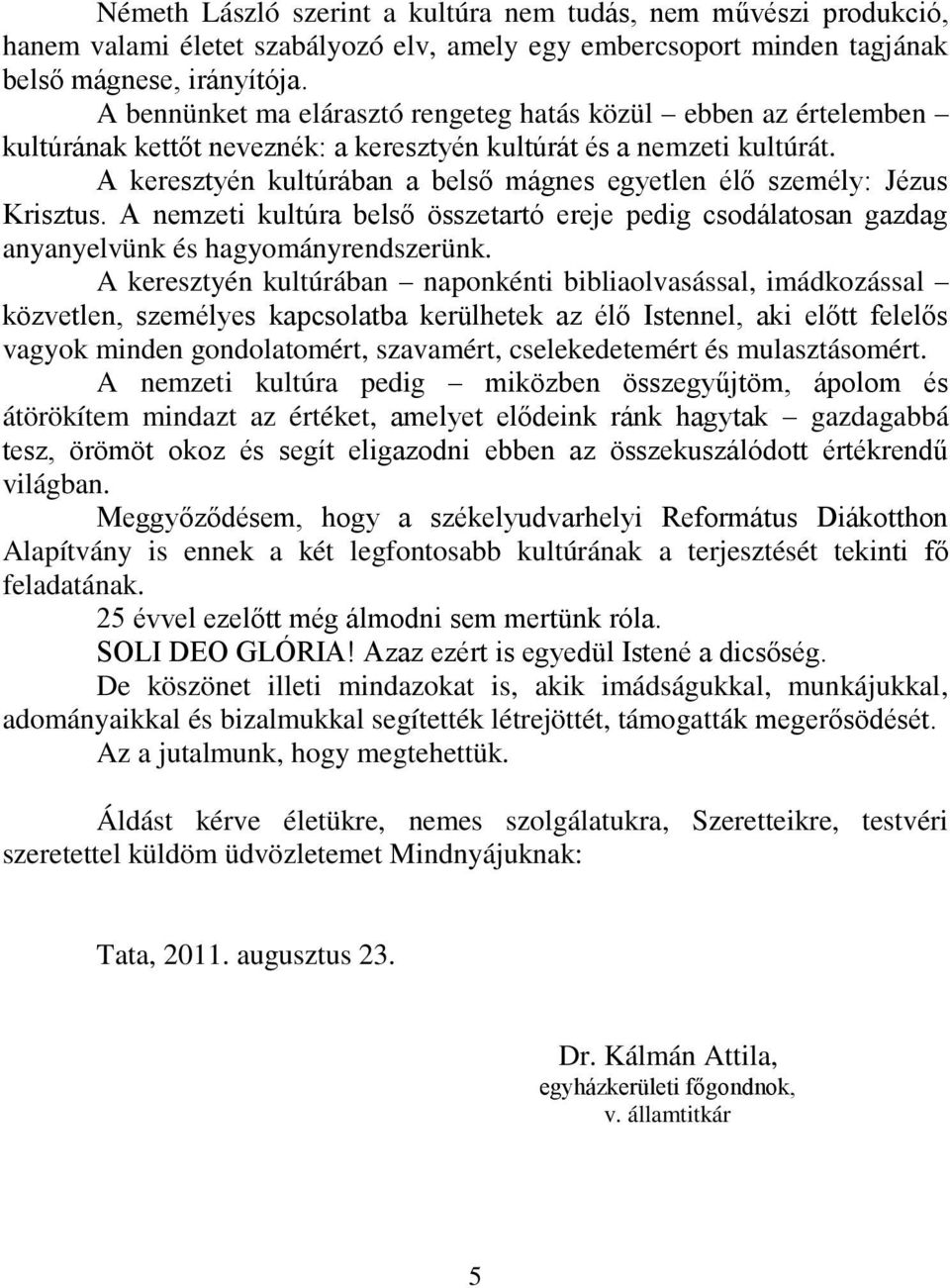 A keresztyén kultúrában a belső mágnes egyetlen élő személy: Jézus Krisztus. A nemzeti kultúra belső összetartó ereje pedig csodálatosan gazdag anyanyelvünk és hagyományrendszerünk.