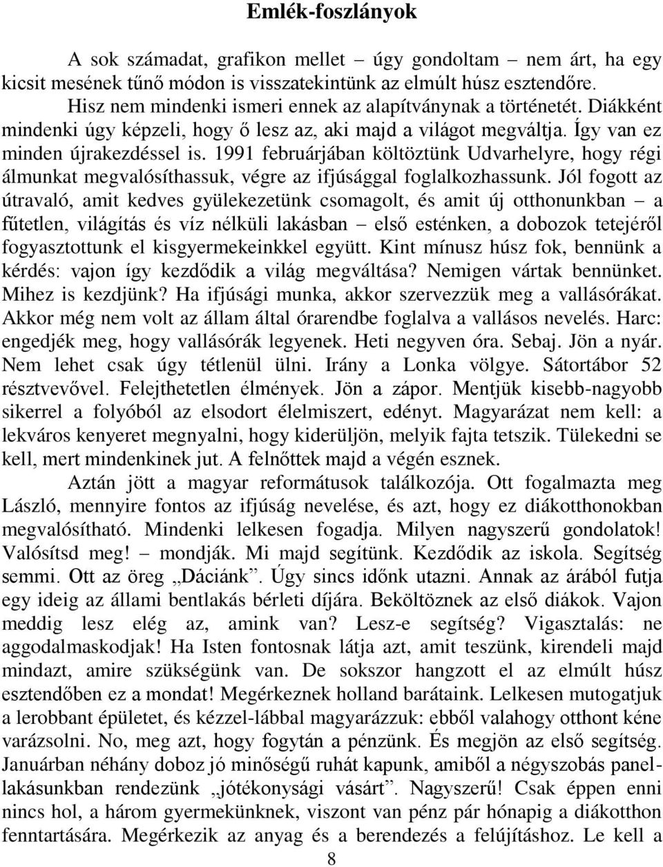 1991 februárjában költöztünk Udvarhelyre, hogy régi álmunkat megvalósíthassuk, végre az ifjúsággal foglalkozhassunk.