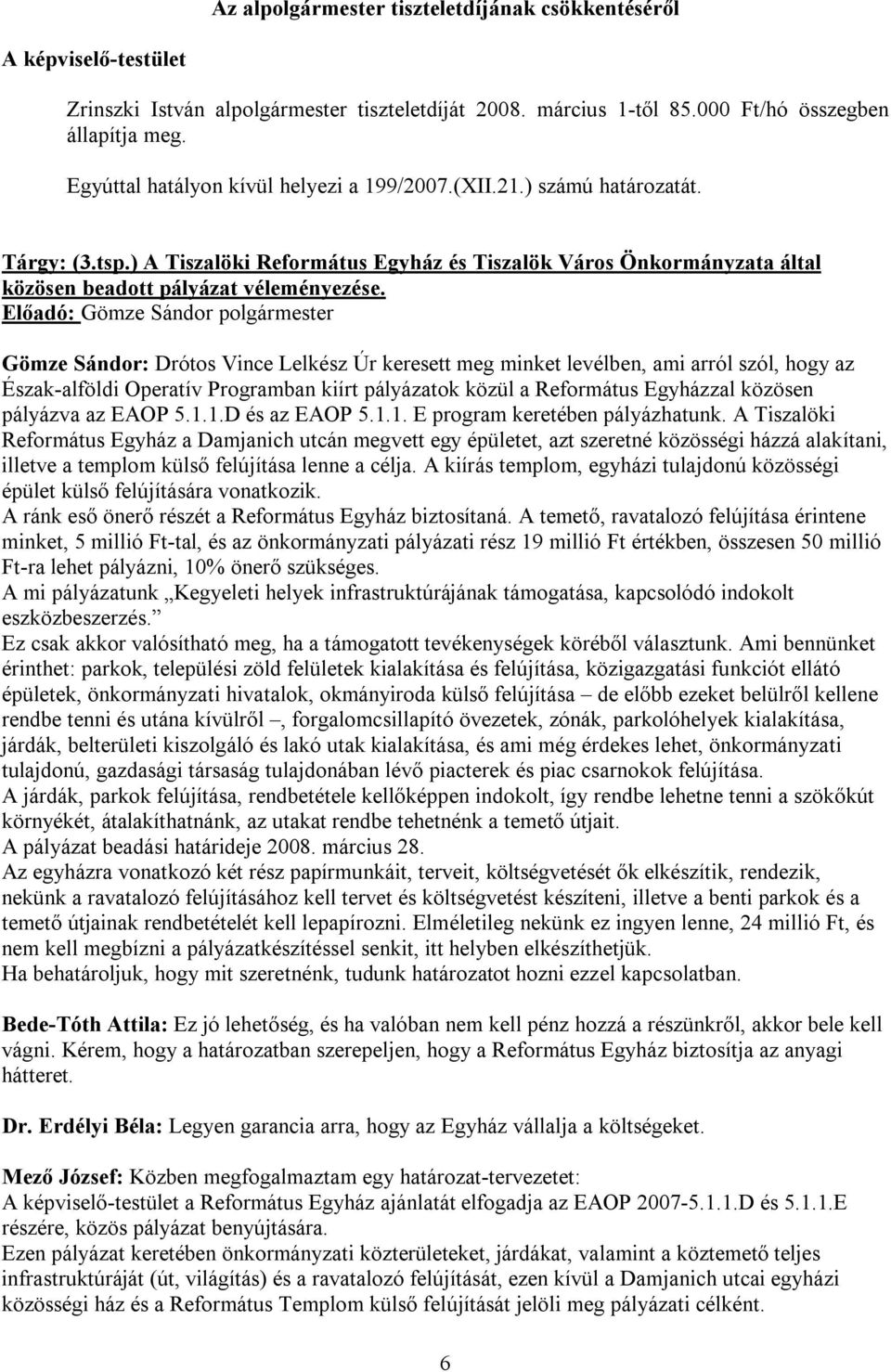 Gömze Sándor: Drótos Vince Lelkész Úr keresett meg minket levélben, ami arról szól, hogy az Észak-alföldi Operatív Programban kiírt pályázatok közül a Református Egyházzal közösen pályázva az EAOP 5.