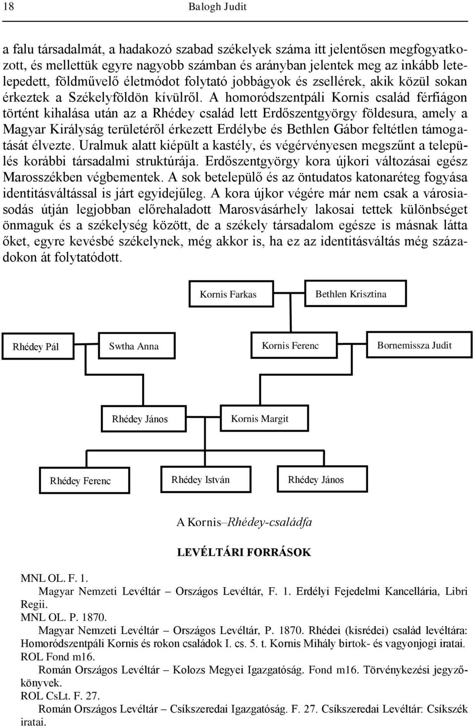 A homoródszentpáli Kornis család férfiágon történt kihalása után az a Rhédey család lett Erdőszentgyörgy földesura, amely a Magyar Királyság területéről érkezett Erdélybe és Bethlen Gábor feltétlen