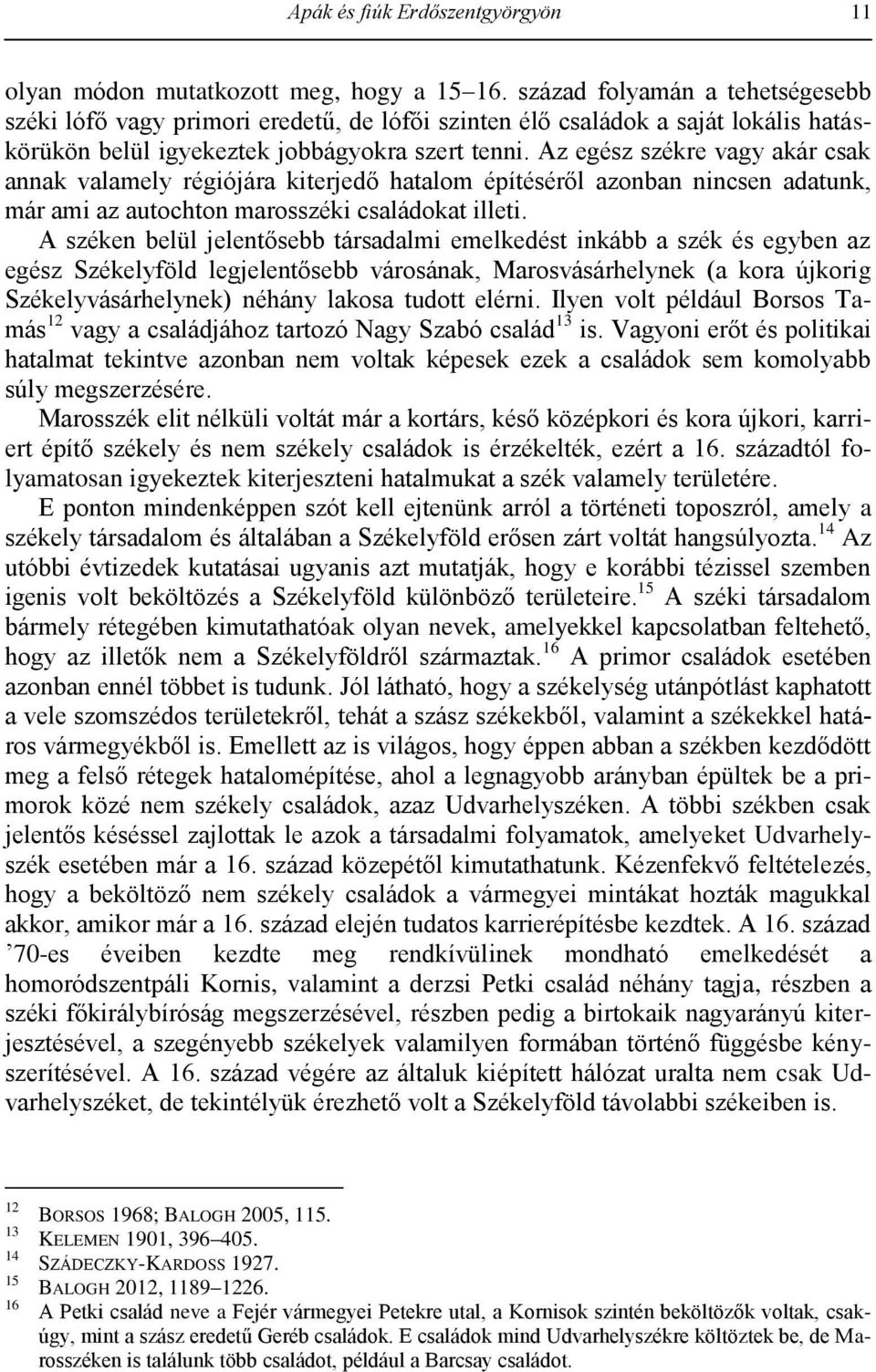 Az egész székre vagy akár csak annak valamely régiójára kiterjedő hatalom építéséről azonban nincsen adatunk, már ami az autochton marosszéki családokat illeti.