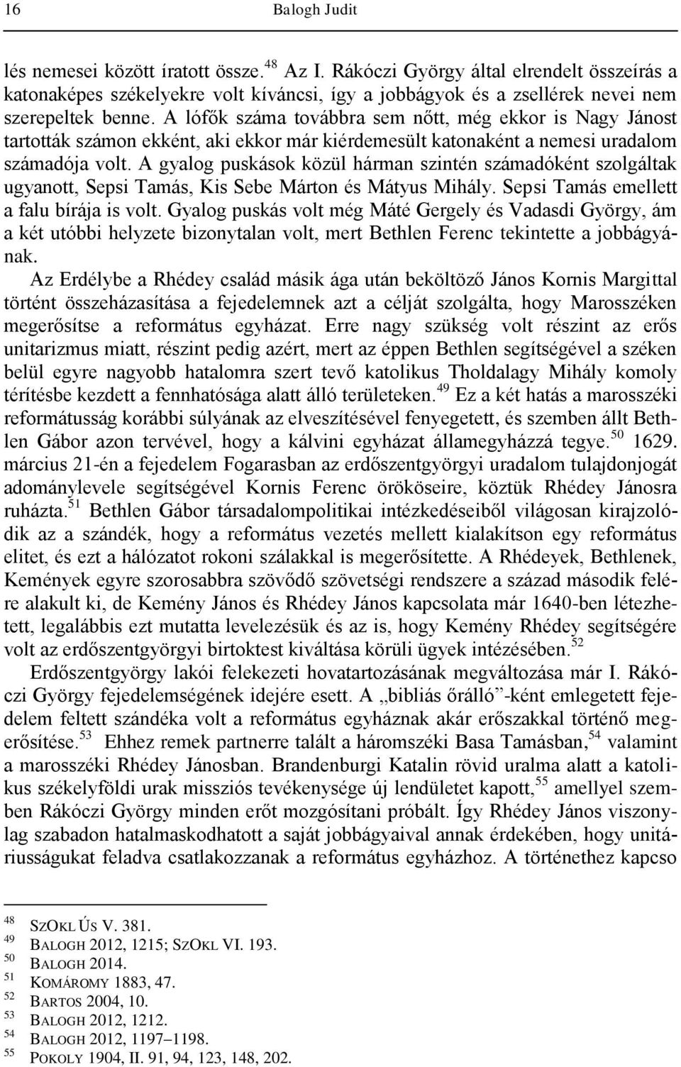 A gyalog puskások közül hárman szintén számadóként szolgáltak ugyanott, Sepsi Tamás, Kis Sebe Márton és Mátyus Mihály. Sepsi Tamás emellett a falu bírája is volt.