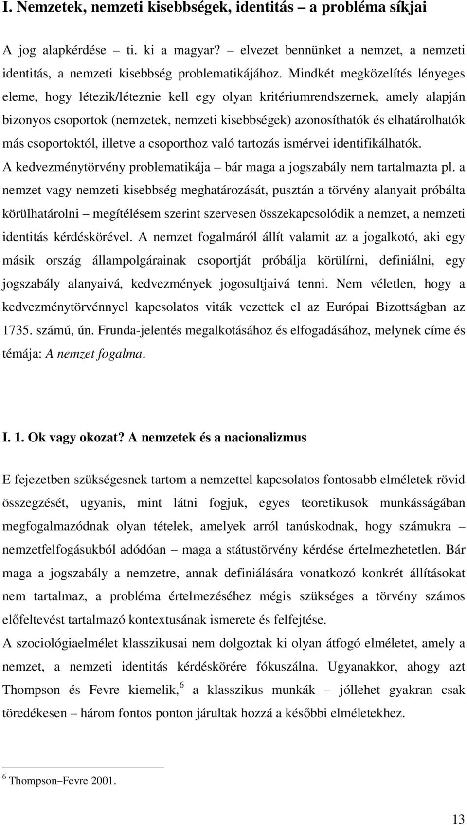 csoportoktól, illetve a csoporthoz való tartozás ismérvei identifikálhatók. A kedvezménytörvény problematikája bár maga a jogszabály nem tartalmazta pl.