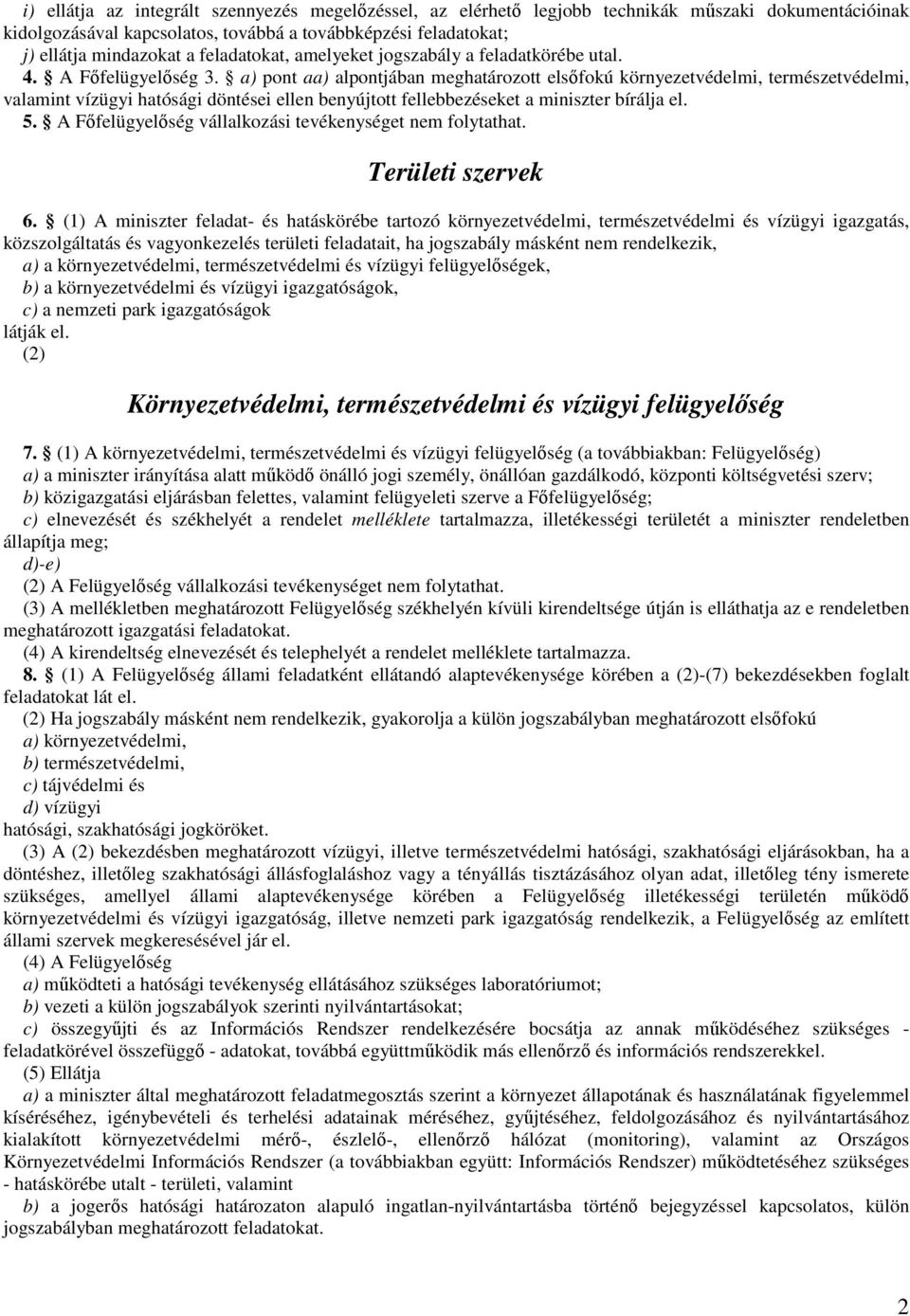 a) pont aa) alpontjában meghatározott elsőfokú környezetvédelmi, természetvédelmi, valamint vízügyi hatósági döntései ellen benyújtott fellebbezéseket a miniszter bírálja el. 5.