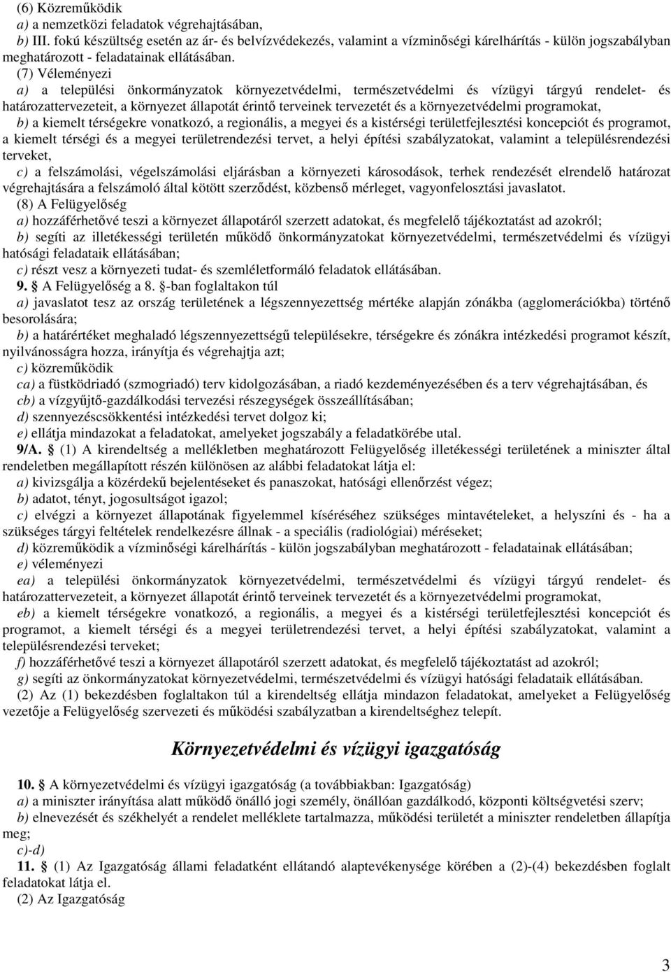 (7) Véleményezi a) a települési önkormányzatok környezetvédelmi, természetvédelmi és vízügyi tárgyú rendelet- és határozattervezeteit, a környezet állapotát érintő terveinek tervezetét és a