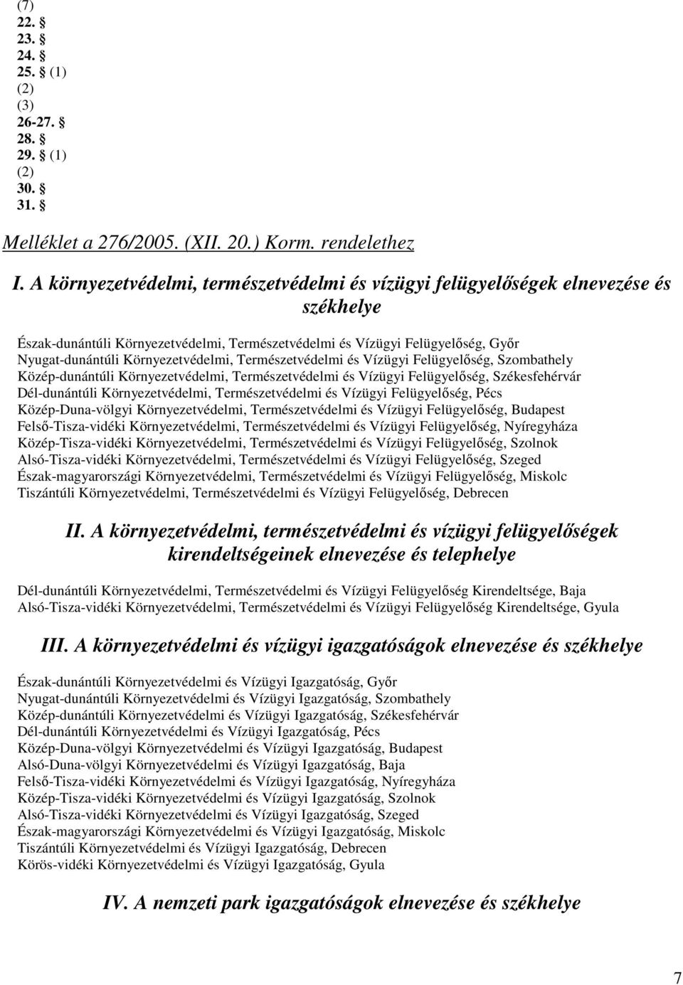 Környezetvédelmi, Természetvédelmi és Vízügyi Felügyelőség, Szombathely Közép-dunántúli Környezetvédelmi, Természetvédelmi és Vízügyi Felügyelőség, Székesfehérvár Dél-dunántúli Környezetvédelmi,