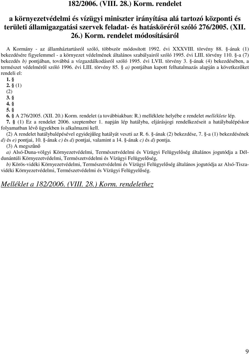 -ának (1) bekezdésére figyelemmel - a környezet védelmének általános szabályairól szóló 1995. évi LIII. törvény 110. -a (7) bekezdés b) pontjában, továbbá a vízgazdálkodásról szóló 1995. évi LVII.