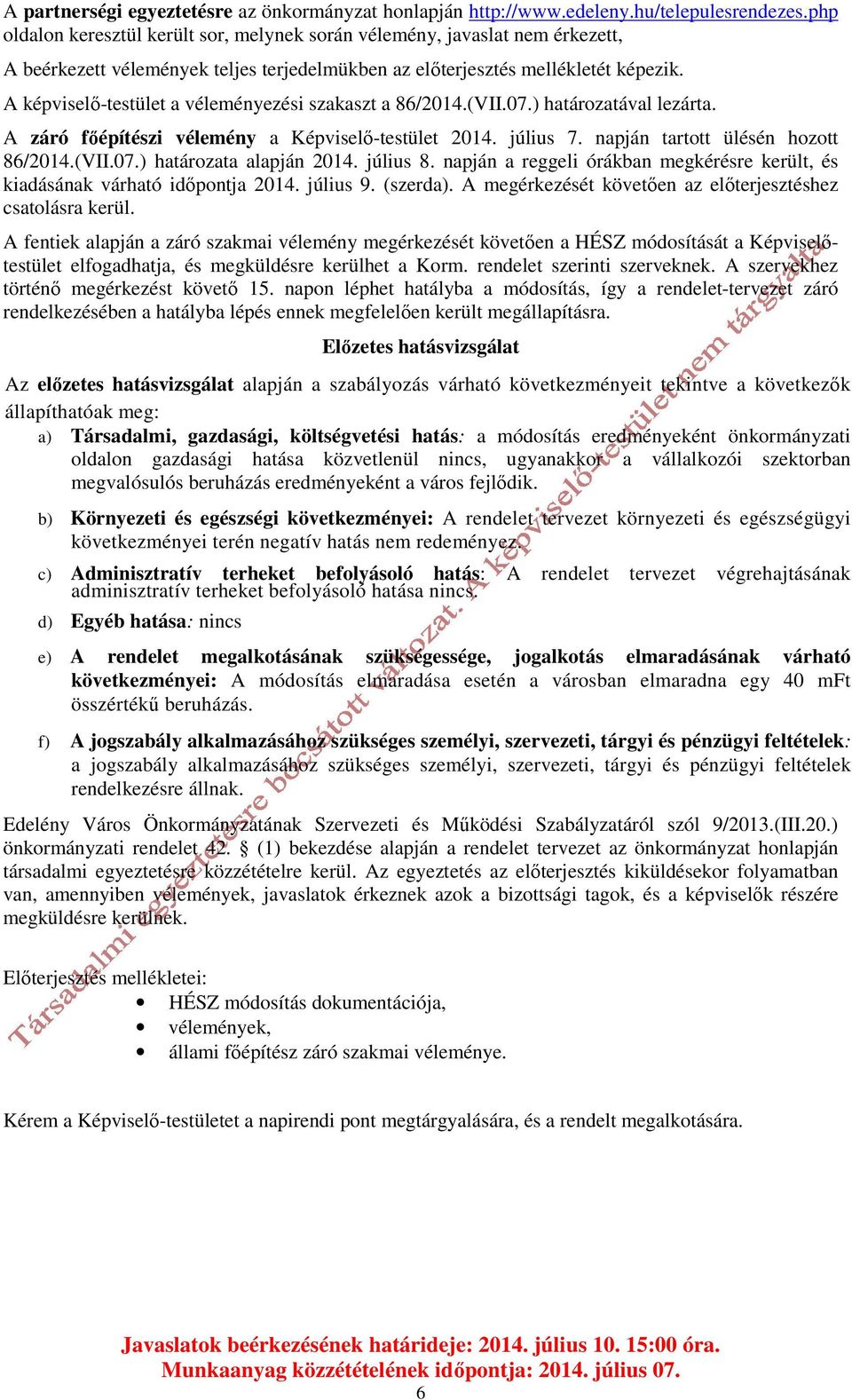 A képviselő-testület a véleményezési szakaszt a 86/2014.(VII.07.) határozatával lezárta. A záró főépítészi vélemény a Képviselő-testület 2014. július 7. napján tartott ülésén hozott 86/2014.(VII.07.) határozata alapján 2014.