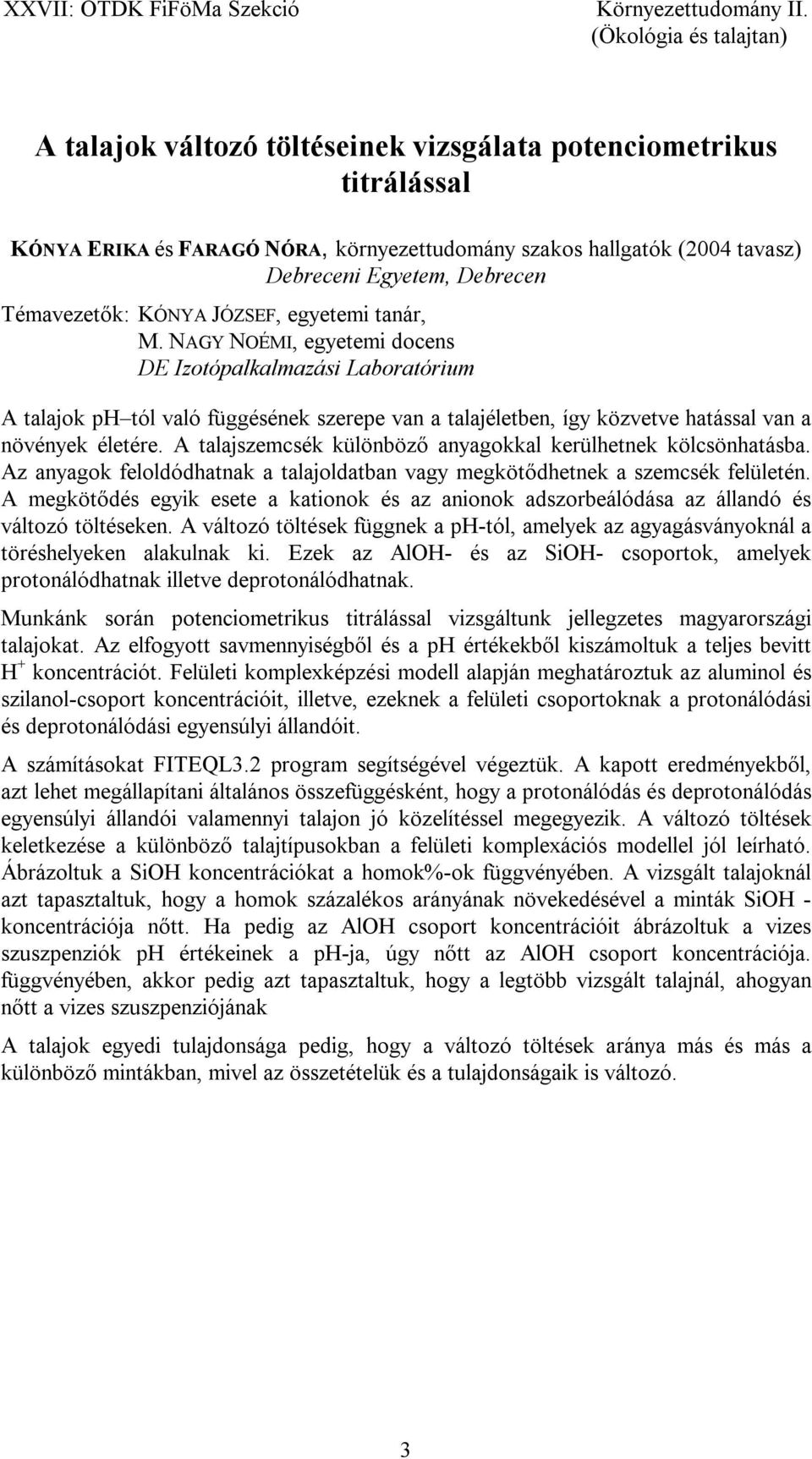 A talajszemcsék különböző anyagokkal kerülhetnek kölcsönhatásba. Az anyagok feloldódhatnak a talajoldatban vagy megkötődhetnek a szemcsék felületén.