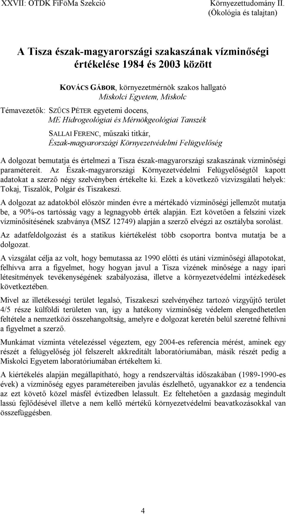 vízminőségi paramétereit. Az Észak-magyarországi Környezetvédelmi Felügyelőségtől kapott adatokat a szerző négy szelvényben értékelte ki.