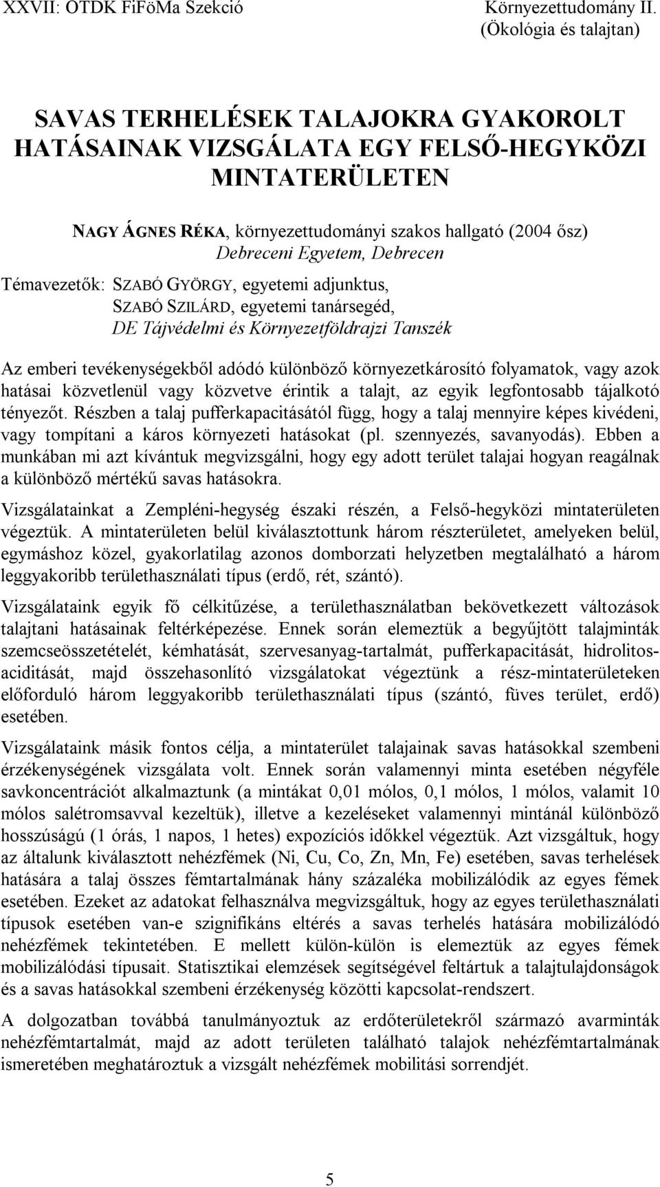 hatásai közvetlenül vagy közvetve érintik a talajt, az egyik legfontosabb tájalkotó tényezőt.