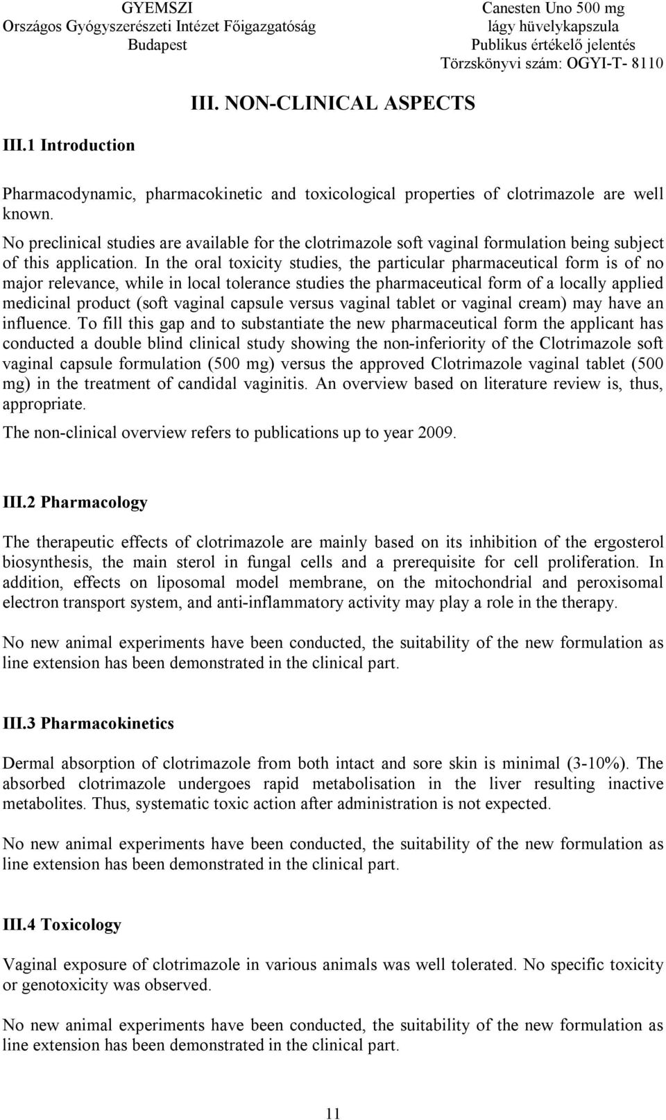 In the oral toxicity studies, the particular pharmaceutical form is of no major relevance, while in local tolerance studies the pharmaceutical form of a locally applied medicinal product (soft