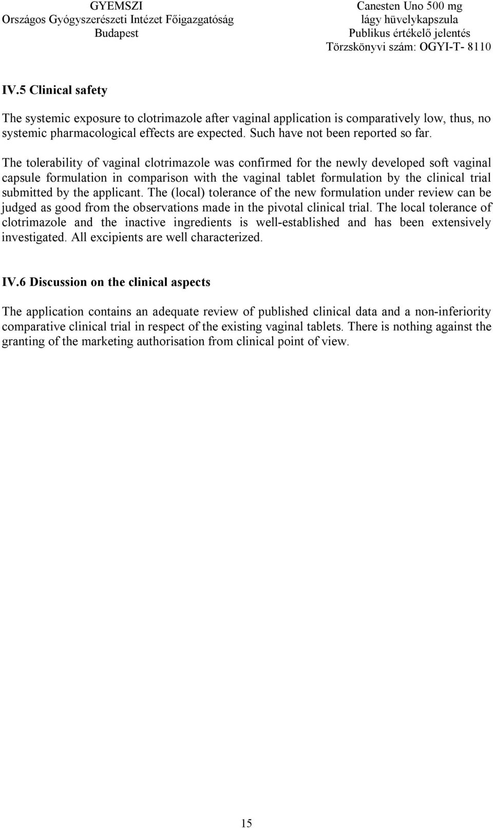 the applicant. The (local) tolerance of the new formulation under review can be judged as good from the observations made in the pivotal clinical trial.