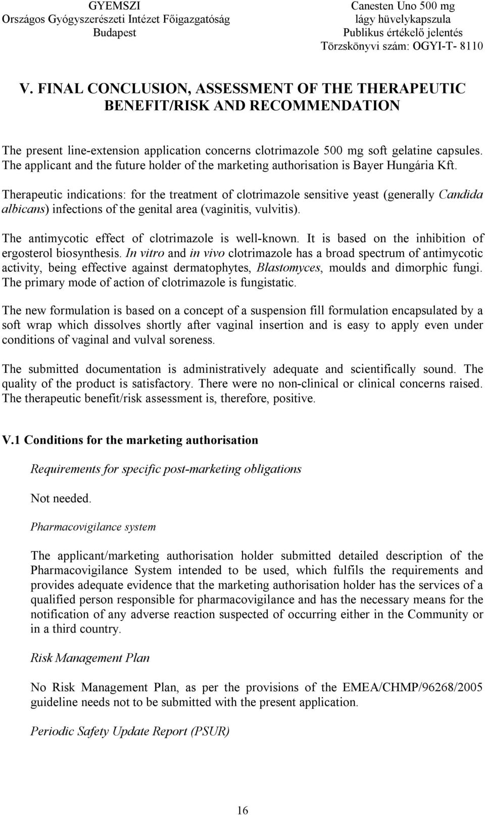 Therapeutic indications: for the treatment of clotrimazole sensitive yeast (generally Candida albicans) infections of the genital area (vaginitis, vulvitis).