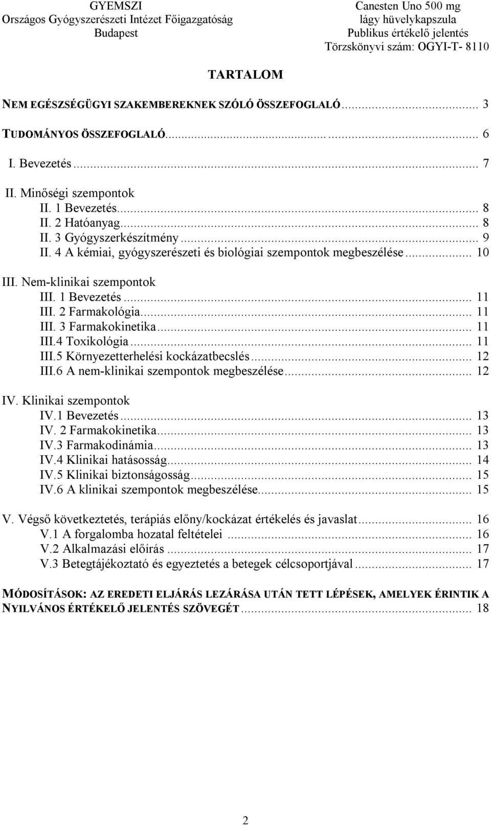 .. 11 III.5 Környezetterhelési kockázatbecslés... 12 III.6 A nem-klinikai szempontok megbeszélése... 12 IV. Klinikai szempontok IV.1 Bevezetés... 13 IV. 2 Farmakokinetika... 13 IV.3 Farmakodinámia.