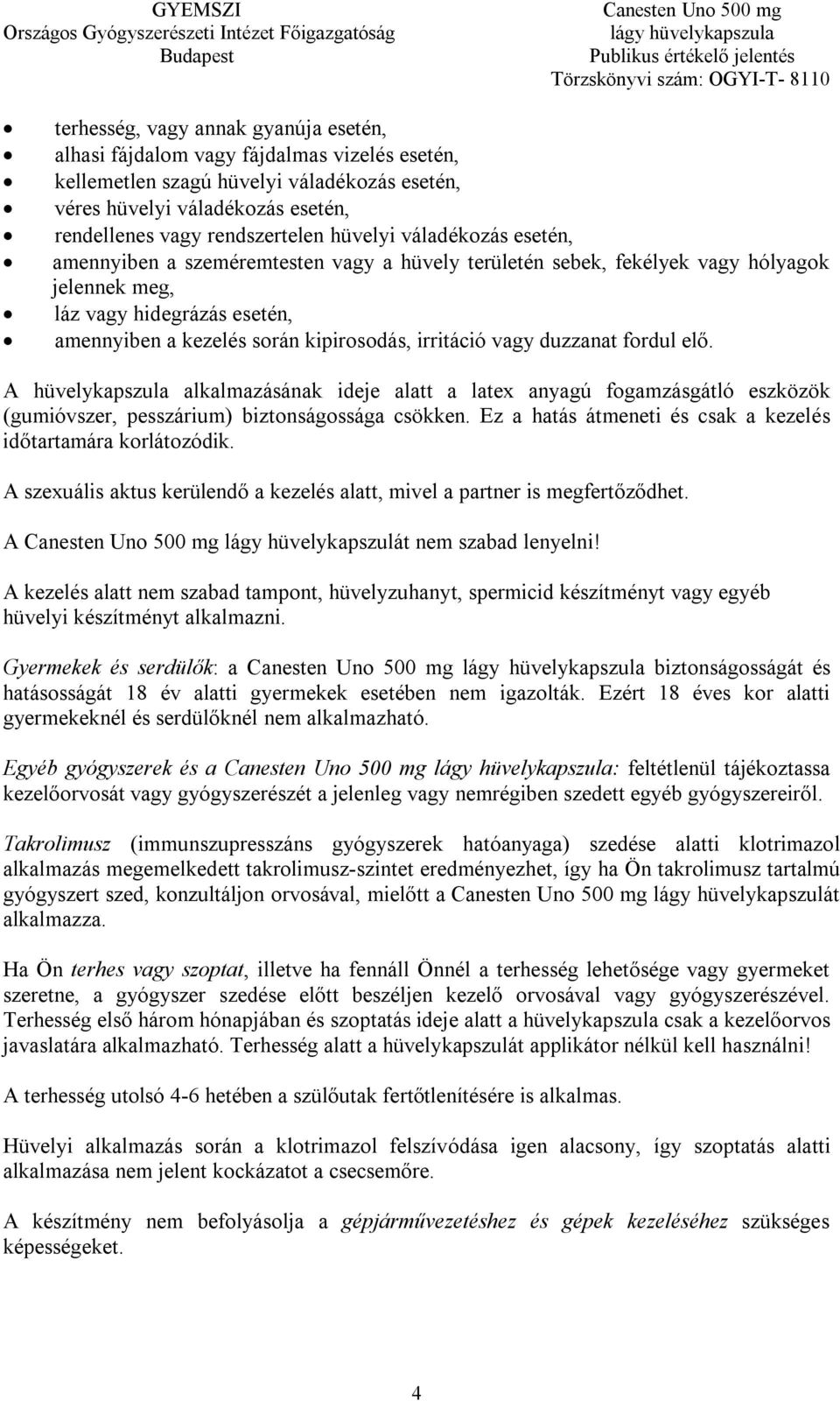 irritáció vagy duzzanat fordul elő. A hüvelykapszula alkalmazásának ideje alatt a latex anyagú fogamzásgátló eszközök (gumióvszer, pesszárium) biztonságossága csökken.