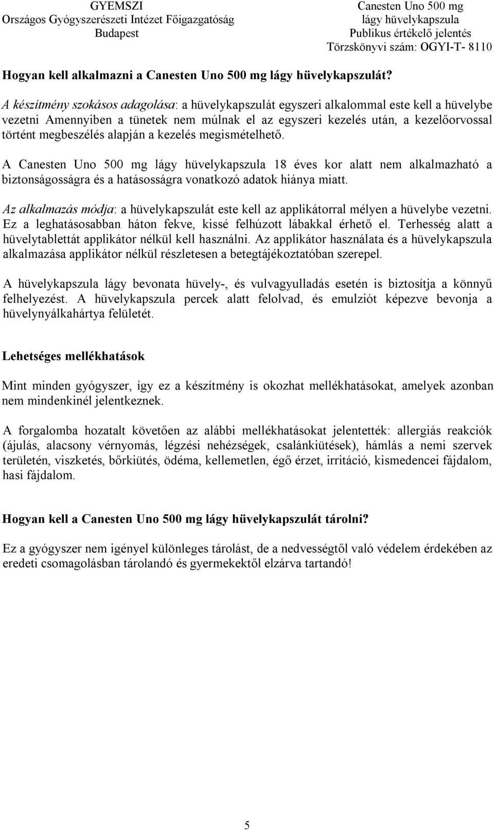 alapján a kezelés megismételhető. A Canesten Uno 500 mg 18 éves kor alatt nem alkalmazható a biztonságosságra és a hatásosságra vonatkozó adatok hiánya miatt.