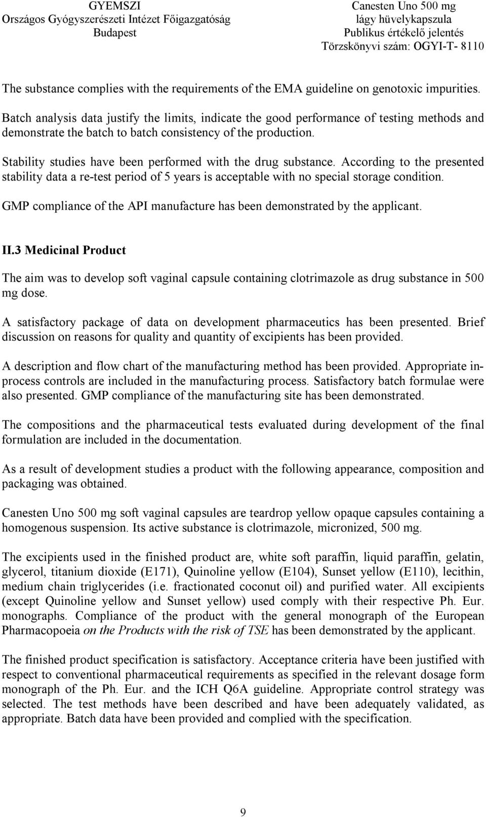 Stability studies have been performed with the drug substance. According to the presented stability data a re-test period of 5 years is acceptable with no special storage condition.