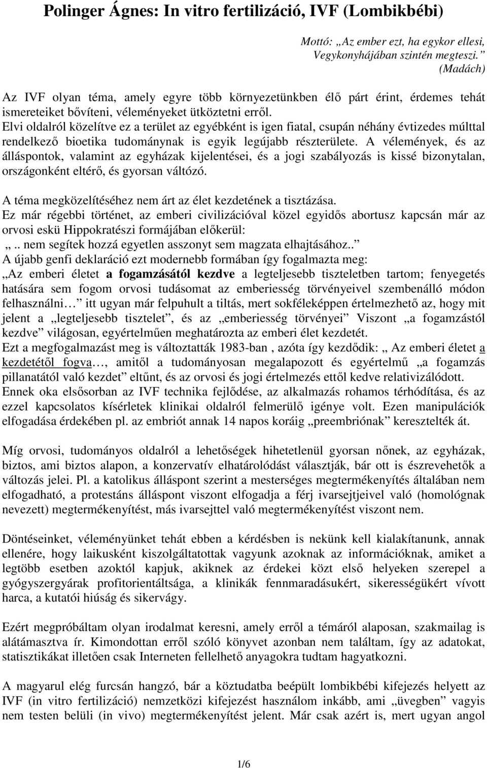 Elvi oldalról közelítve ez a terület az egyébként is igen fiatal, csupán néhány évtizedes múlttal rendelkező bioetika tudománynak is egyik legújabb részterülete.