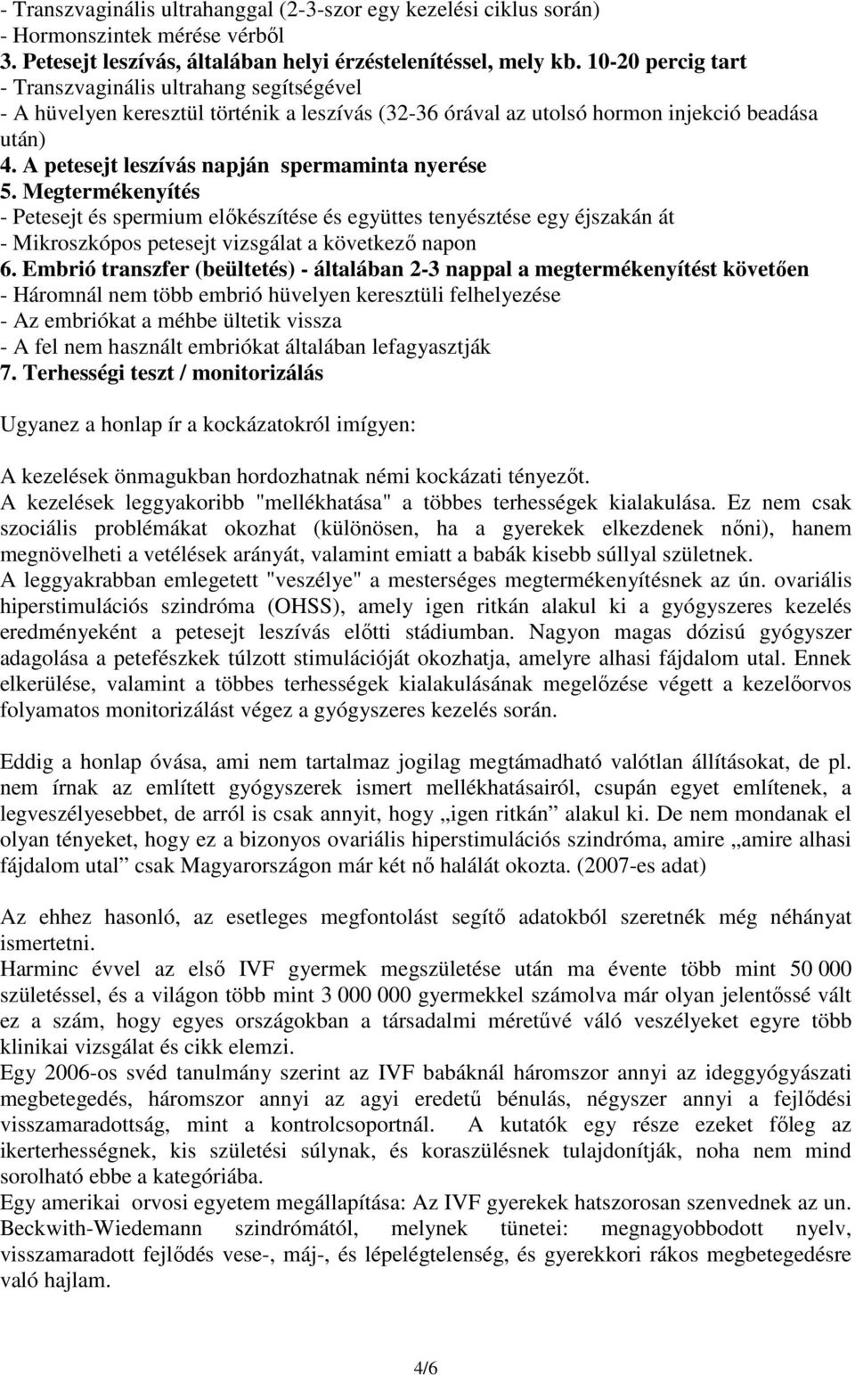 A petesejt leszívás napján spermaminta nyerése 5. Megtermékenyítés - Petesejt és spermium előkészítése és együttes tenyésztése egy éjszakán át - Mikroszkópos petesejt vizsgálat a következő napon 6.