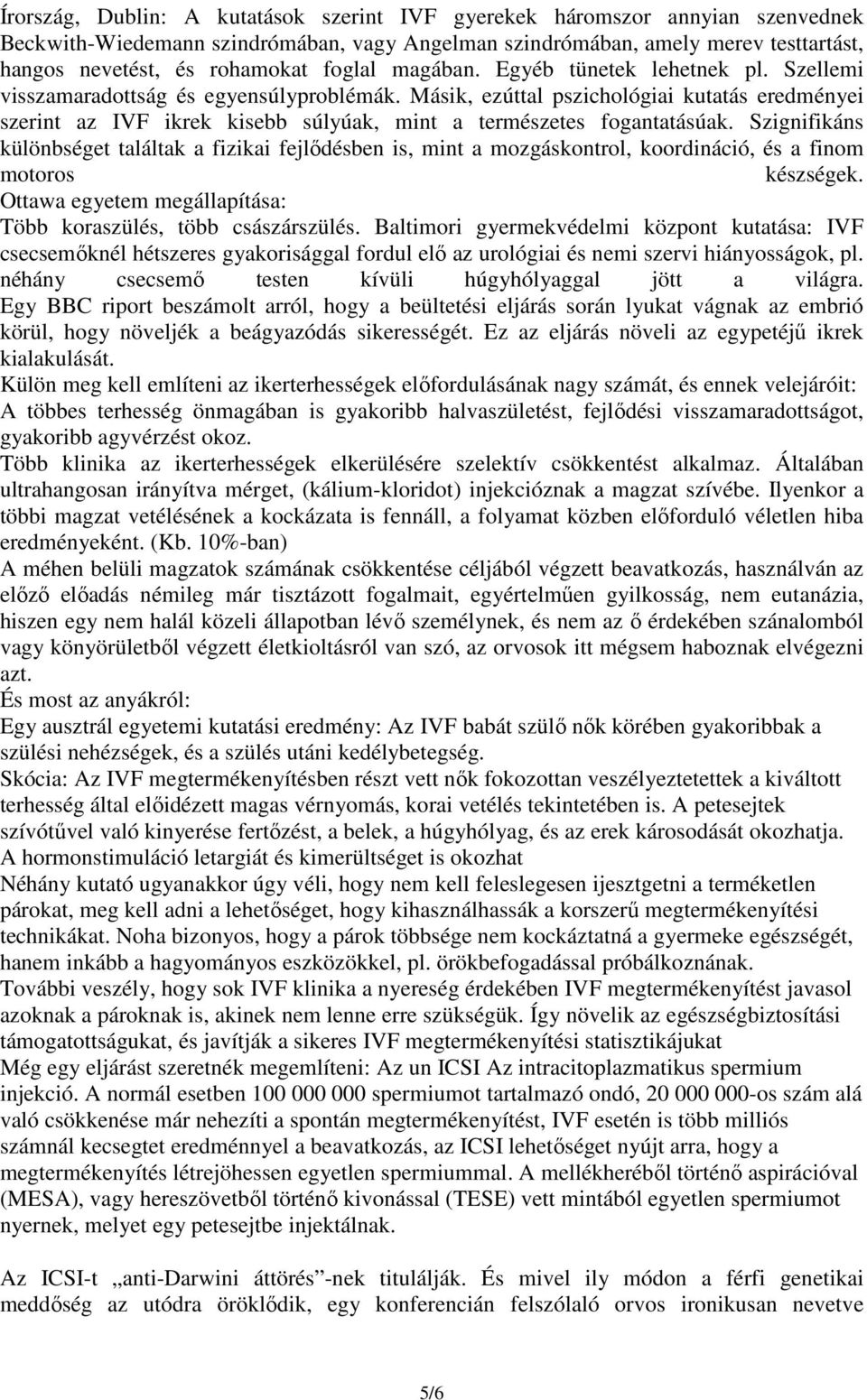 Másik, ezúttal pszichológiai kutatás eredményei szerint az IVF ikrek kisebb súlyúak, mint a természetes fogantatásúak.