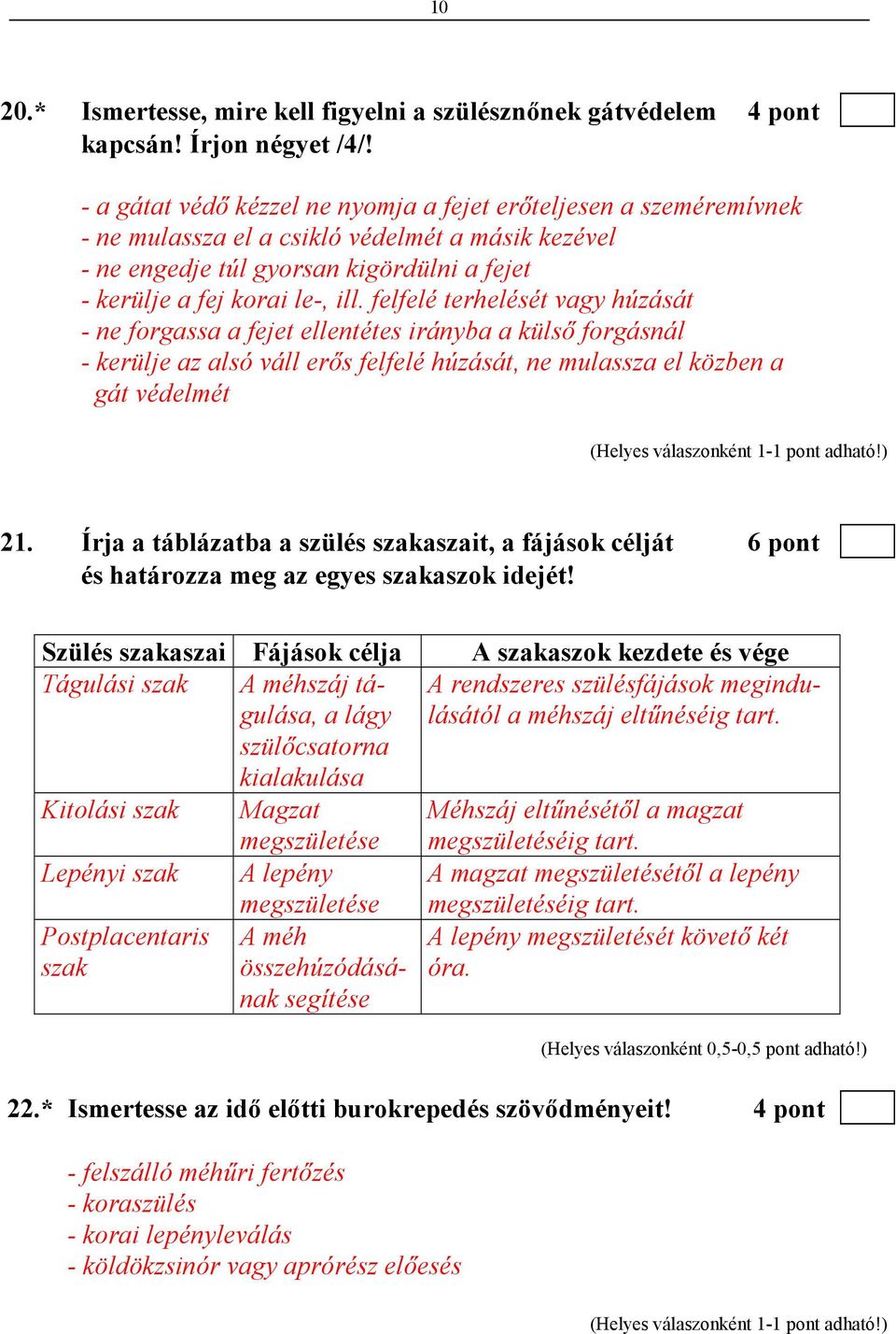 felfelé terhelését vagy húzását - ne forgassa a fejet ellentétes irányba a külsı forgásnál - kerülje az alsó váll erıs felfelé húzását, ne mulassza el közben a gát védelmét 21.