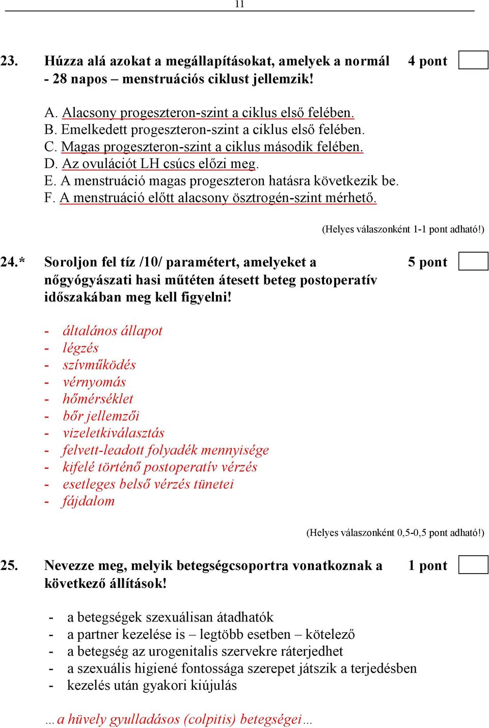 A menstruáció magas progeszteron hatásra következik be. F. A menstruáció elıtt alacsony ösztrogén-szint mérhetı. 24.