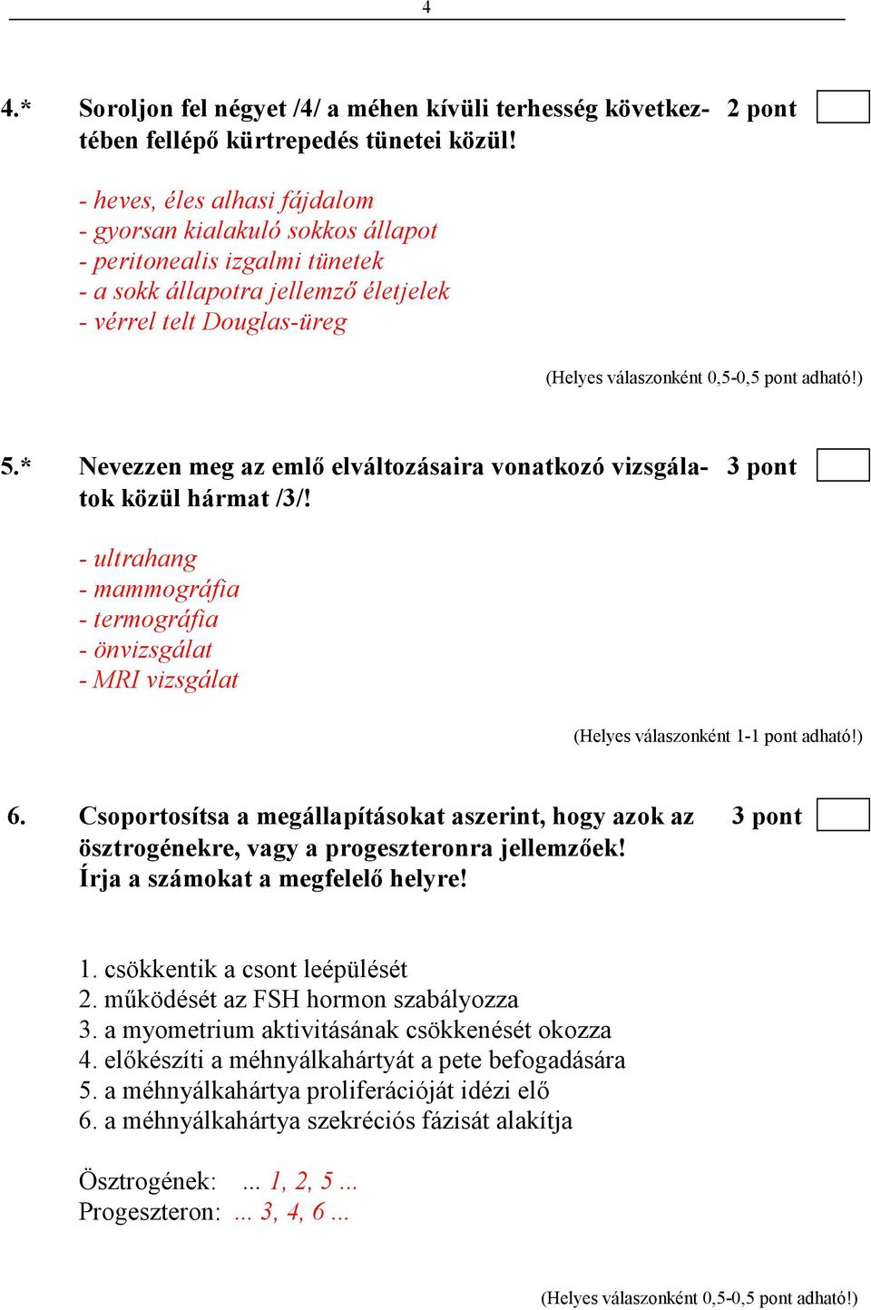 * Nevezzen meg az emlı elváltozásaira vonatkozó vizsgála- 3 pont tok közül hármat /3/! - ultrahang - mammográfia - termográfia - önvizsgálat - MRI vizsgálat 6.