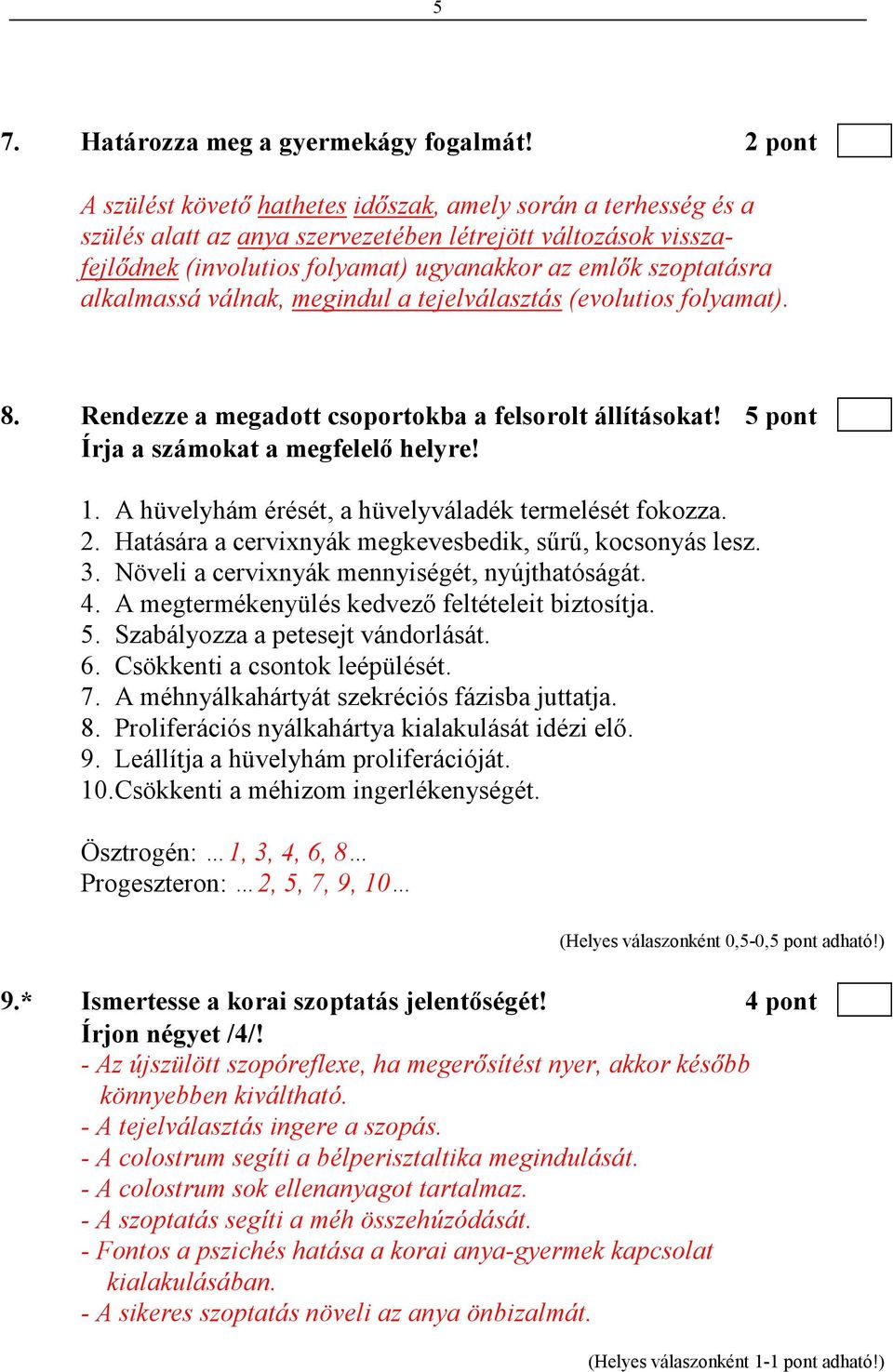 alkalmassá válnak, megindul a tejelválasztás (evolutios folyamat). 8. Rendezze a megadott csoportokba a felsorolt állításokat! 5 pont Írja a számokat a megfelelı helyre! 1.