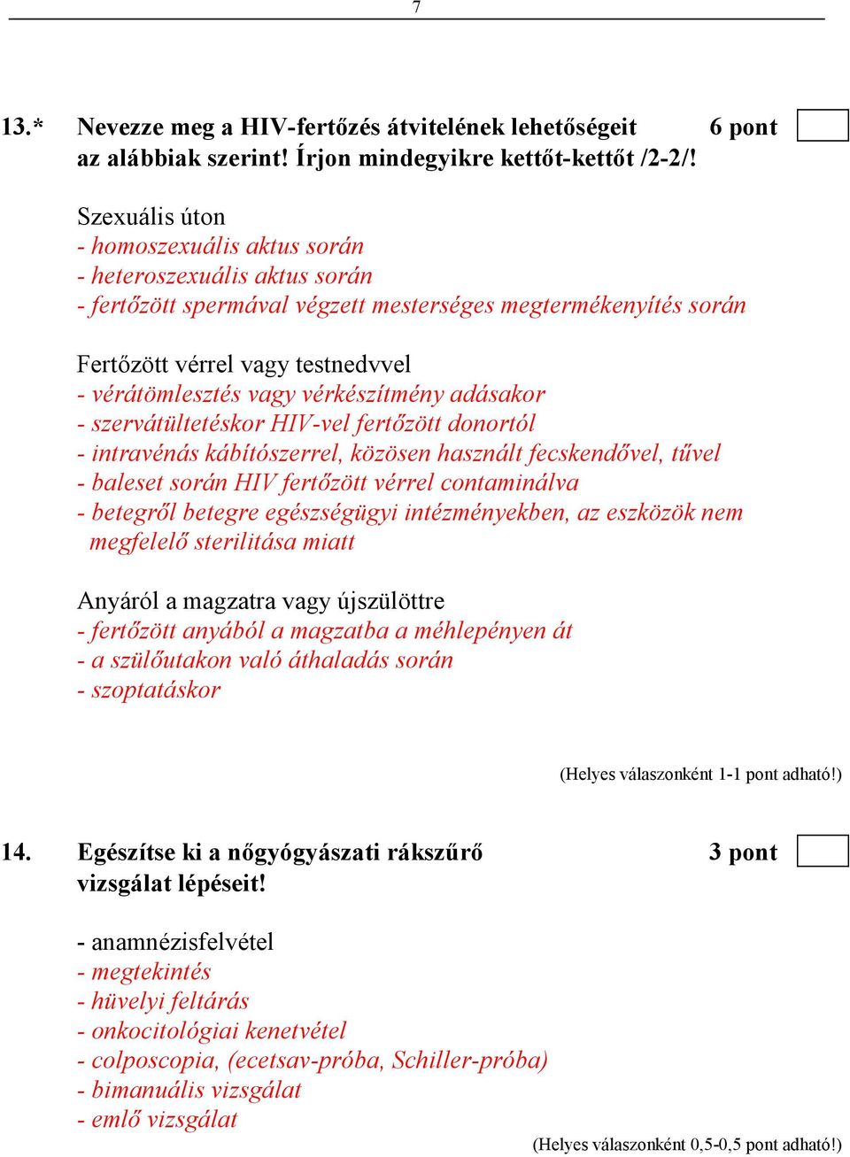 vérkészítmény adásakor - szervátültetéskor HIV-vel fertızött donortól - intravénás kábítószerrel, közösen használt fecskendıvel, tővel - baleset során HIV fertızött vérrel contaminálva - betegrıl