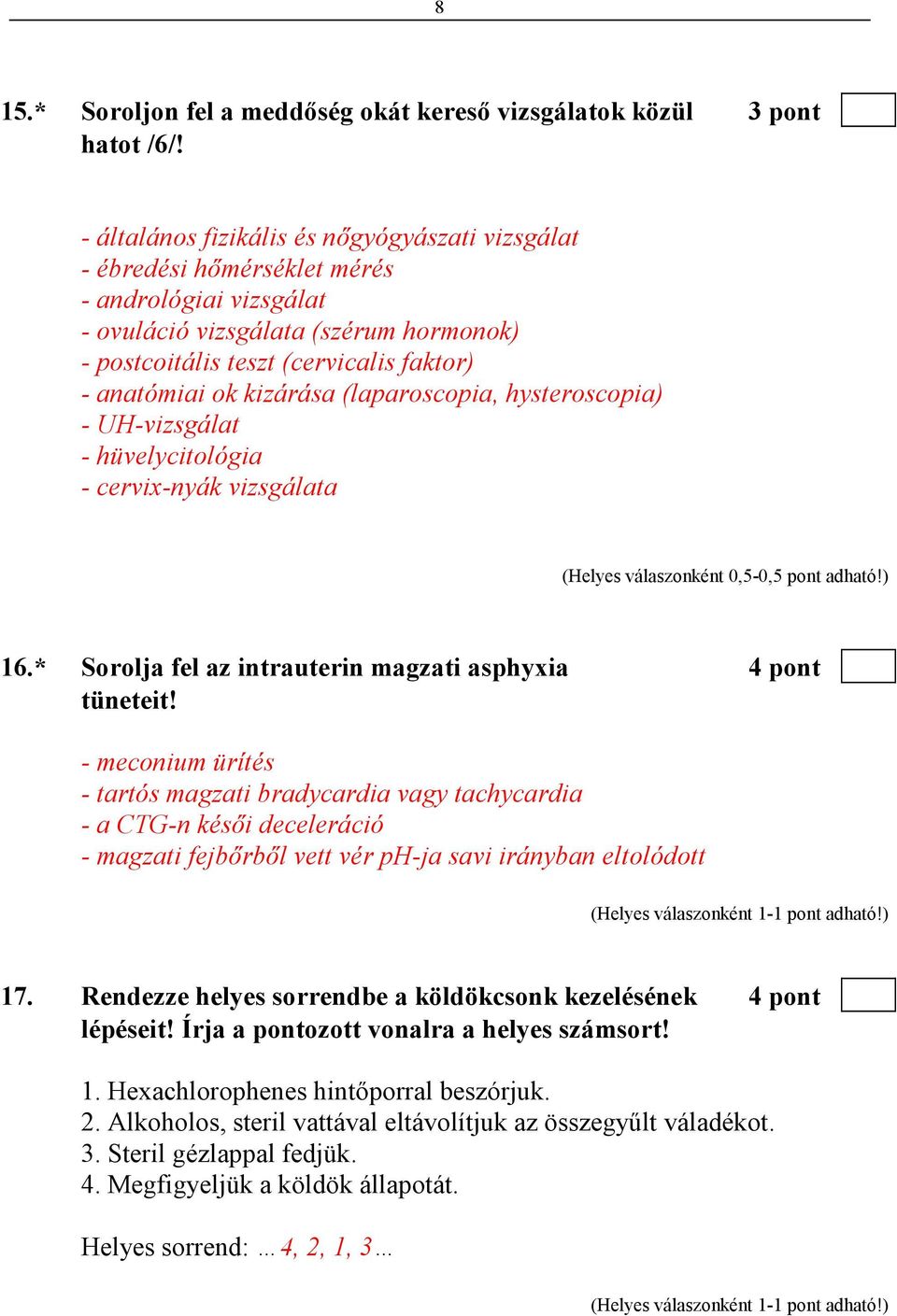 kizárása (laparoscopia, hysteroscopia) - UH-vizsgálat - hüvelycitológia - cervix-nyák vizsgálata 16.* Sorolja fel az intrauterin magzati asphyxia 4 pont tüneteit!