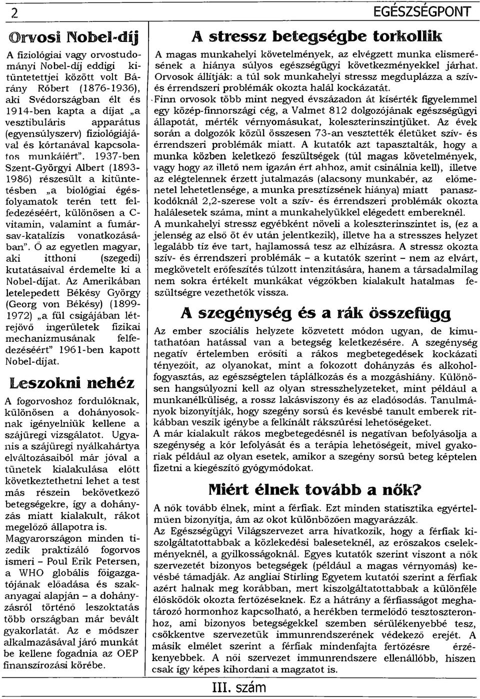 . 1937-ben Szent-Györgyi Albert (1893-1986) részesült a kitüntetésben a biológiai égésfolyamatok terén tett felfedezéséért, különösen a C- vitamin, valamint a fumársav-katalízis vonatkozásában.