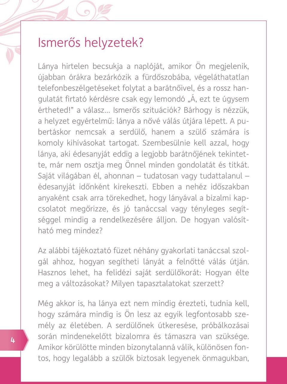 kérdésre csak egy lemondó Á, ezt te úgysem értheted! a válasz Ismer s szituációk? Bárhogy is nézzük, a helyzet egyértelm : lánya a n vé válás útjára lépett.