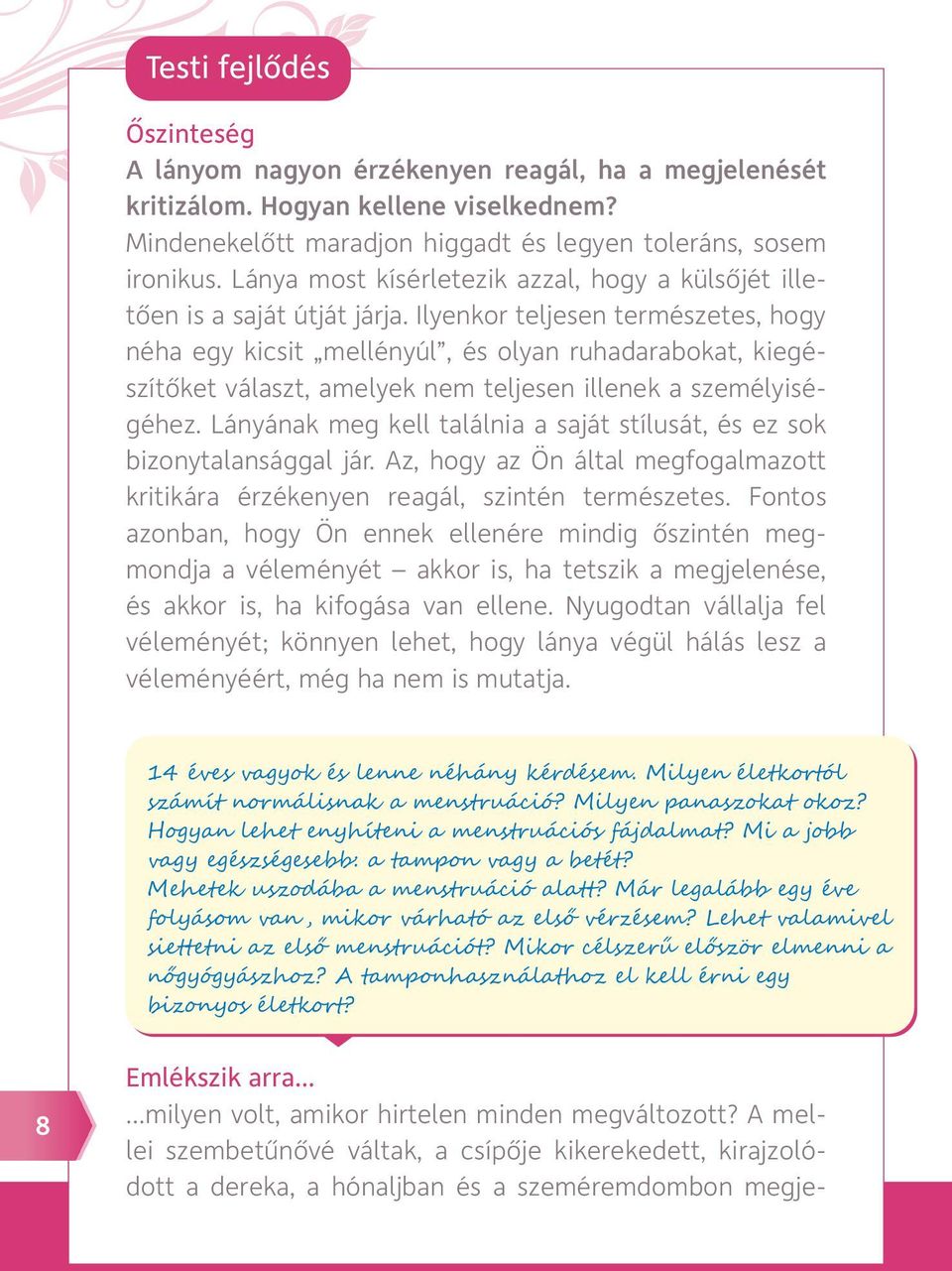 Ilyenkor teljesen természetes, hogy néha egy kicsit mellényúl, és olyan ruhadarabokat, kiegészít ket választ, amelyek nem teljesen illenek a személyiségéhez.