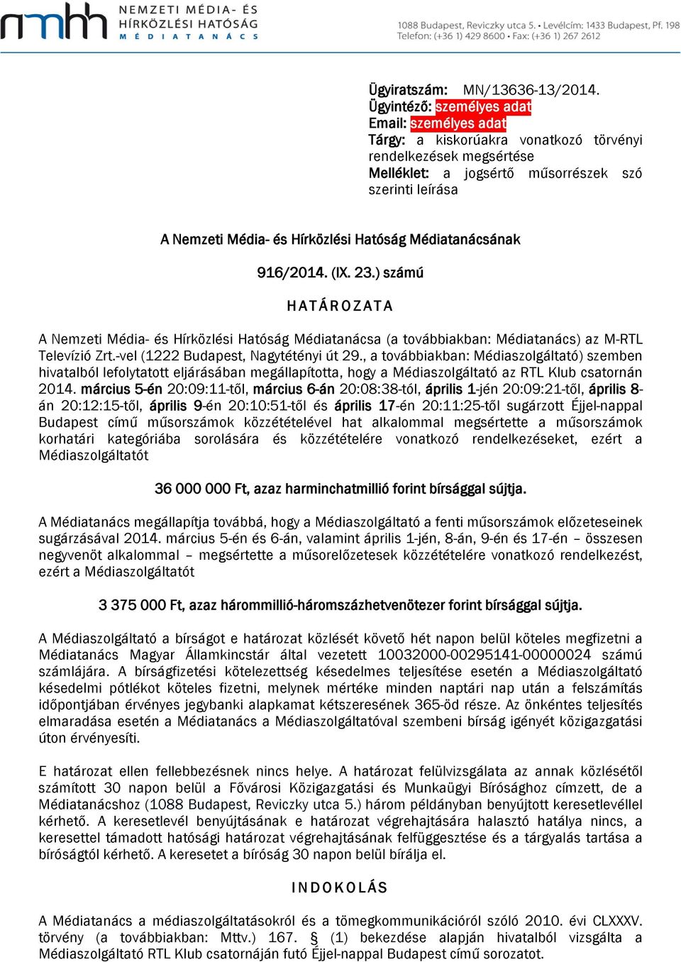 Hatóság Médiatanácsának 916/2014. (IX. 23.) számú HATÁROZATA A Nemzeti Média- és Hírközlési Hatóság Médiatanácsa (a továbbiakban: Médiatanács) az M-RTL Televízió Zrt.