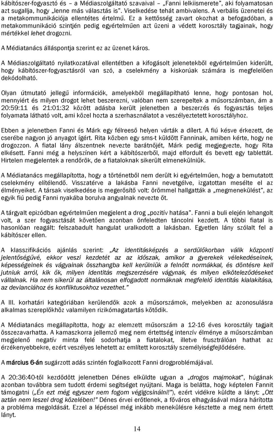 Ez a kettősség zavart okozhat a befogadóban, a metakommunikáció szintjén pedig egyértelműen azt üzeni a védett korosztály tagjainak, hogy mértékkel lehet drogozni.