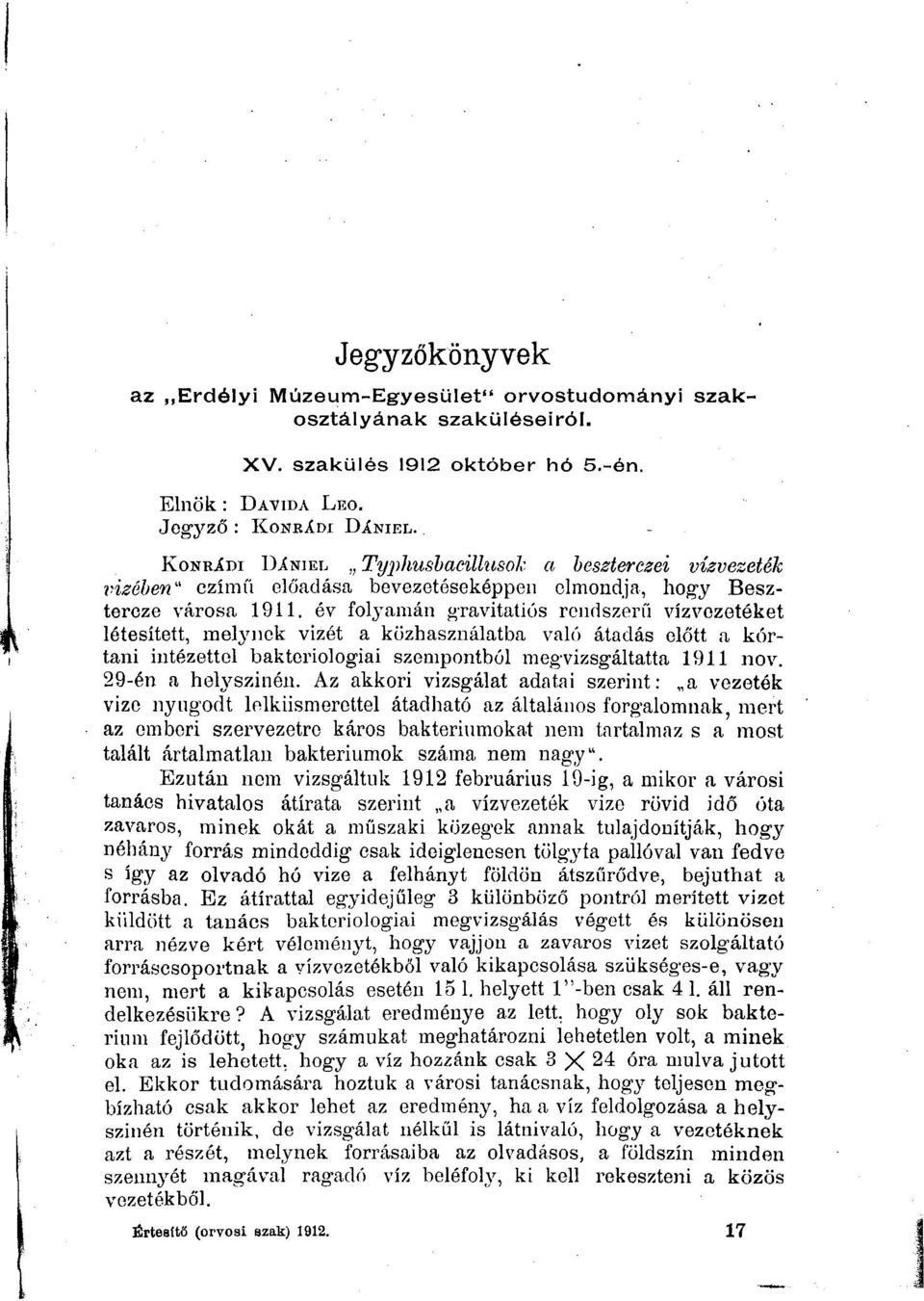 év folj-amán gravitatiós rendszerű vízvezetéket létesített, melynek vizét a közhasználatba való átadás előtt a kórtani intézettol bakteriológiai szempontból megvizsgáltatta 1911 nov.