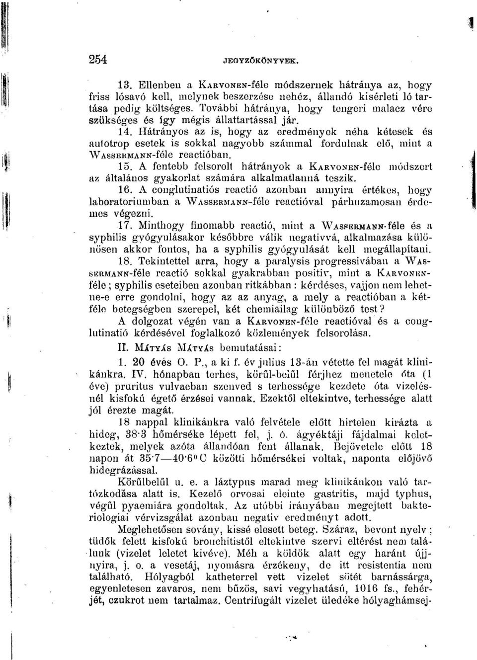 Hátrányos az ís, hogy az eredmények néha kétesek és aulotrop esetek is sokkal nagyobb számmal fordulnak elő, mint a WAssERMANN-féle reactíóbau. 15.