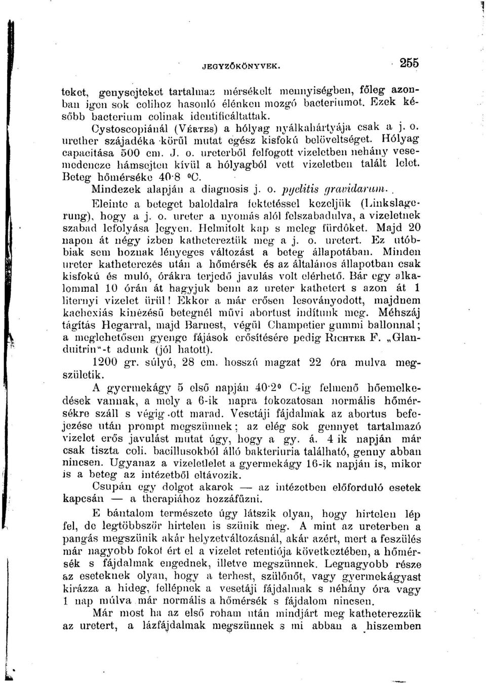 Beteg hőmérséke 408»C. Mindezek alapján a diagnosis j. o. pijelitis rjravidariuii.. Eleinte a beteget baloldalra íektotéssel kezeljük (Linkslagerung), hogy a j. o. uréter a nyomás alól felszabadidva, a vizeletnek szabad lefolyása legyen.